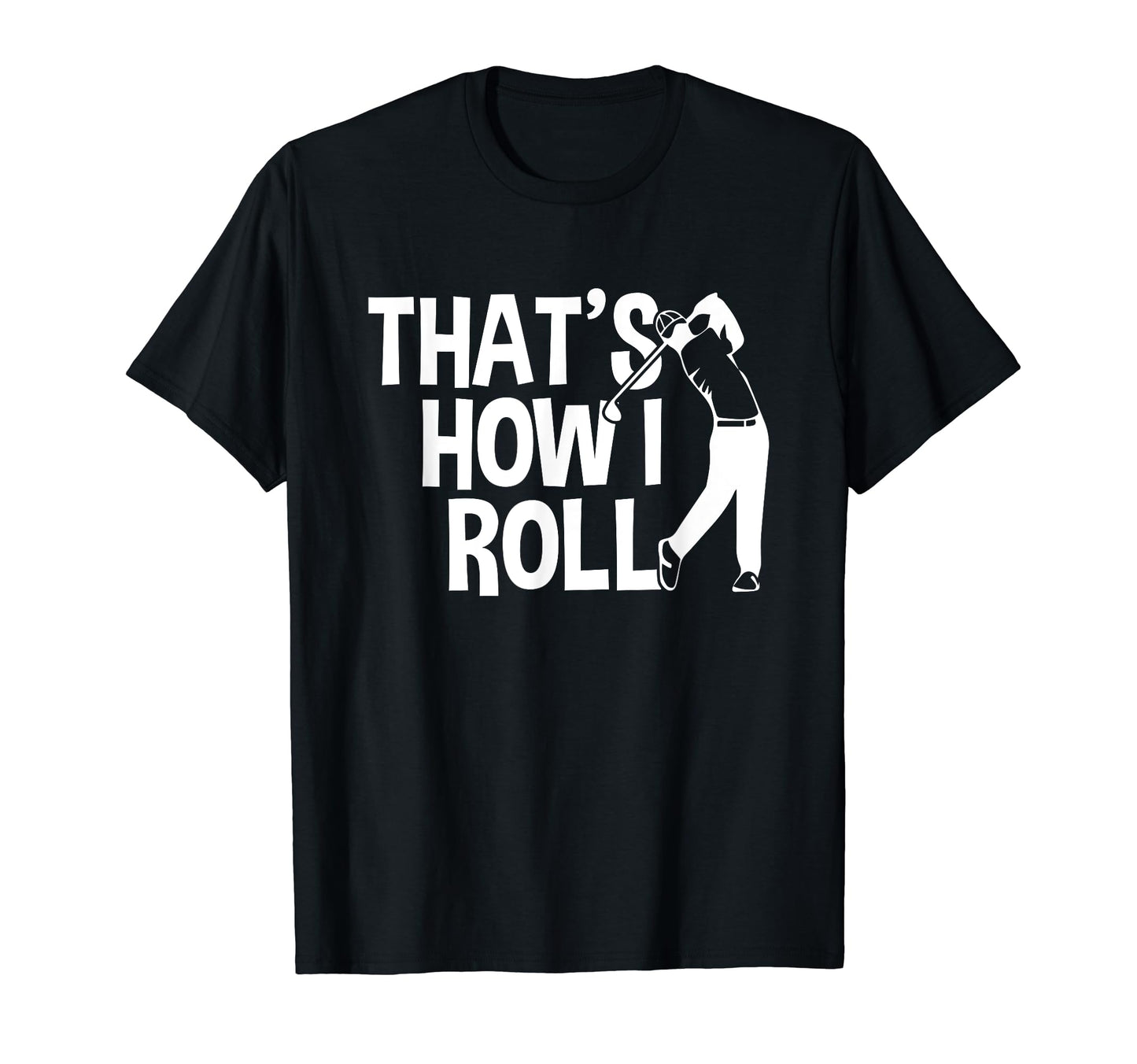Thats How Golf Cart I Roll Funny T-Shirt - Casual Everyday Wear Men Women - T-Shirt, Sweatshirt, Hoodie