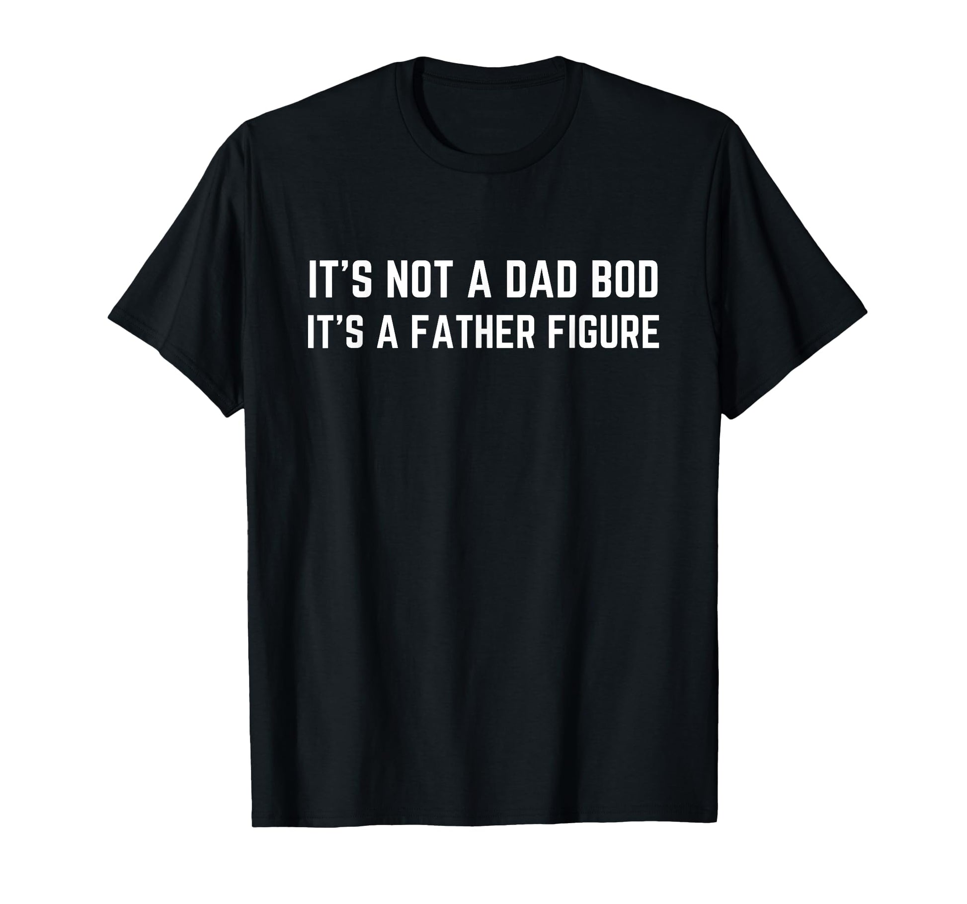 Mens Its Not Dad Bod Its Father Figure T-Shirt - Unique Graphic Unisex - T-Shirt, Sweatshirt, Hoodie