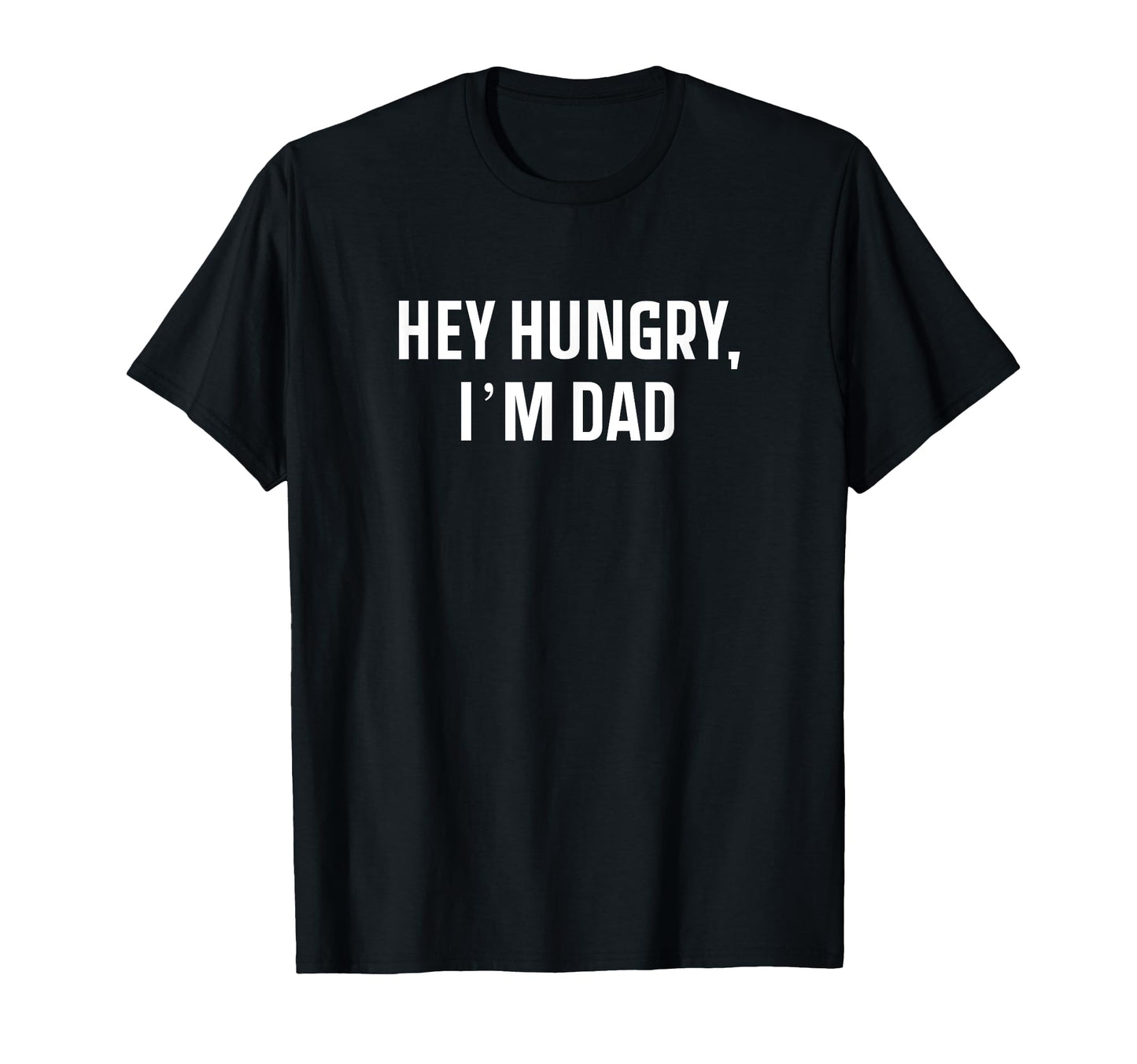 Hey Hungry Im Dad Fathers Day 2022 T-Shirt - Casual Everyday Wear Unisex - T-Shirt, Sweatshirt, Hoodie