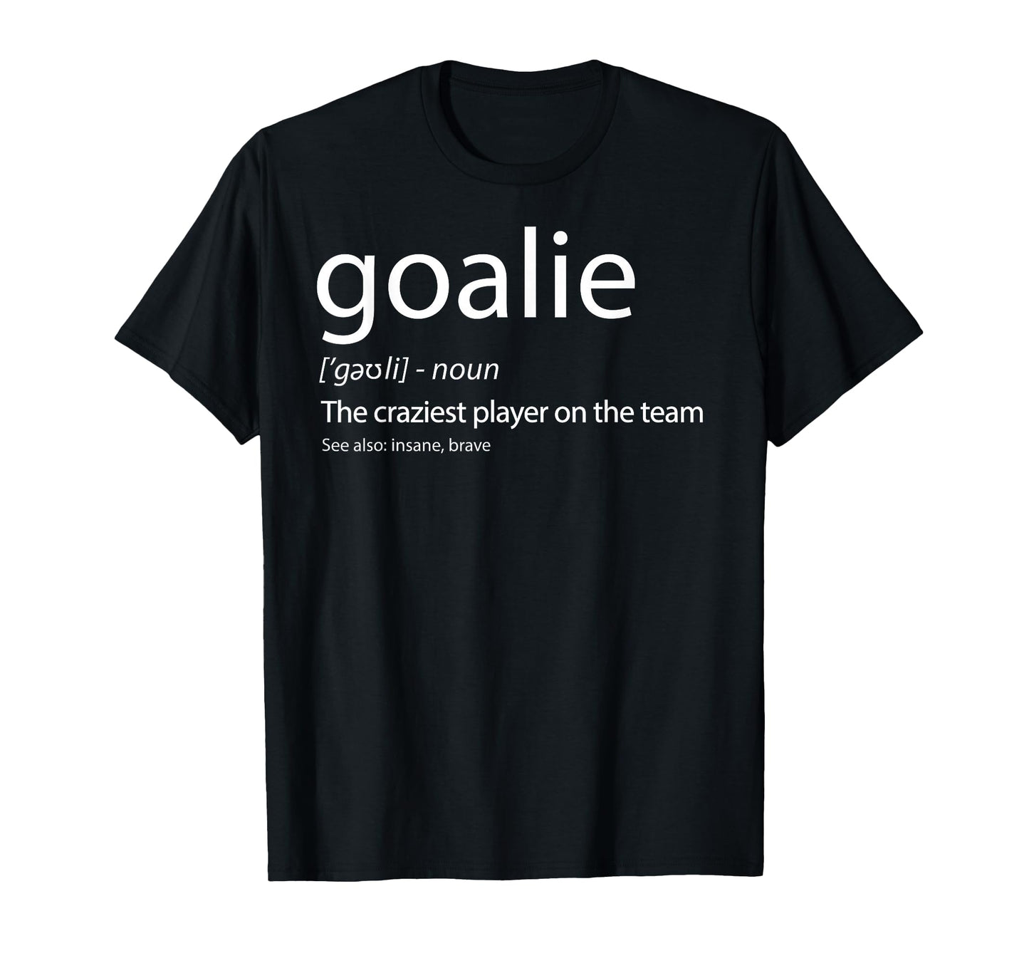 Goalie Gear Goalkeeper Definition Soccer T-Shirt - Novelty Apparel Unisex - T-Shirt, Sweatshirt, Hoodie