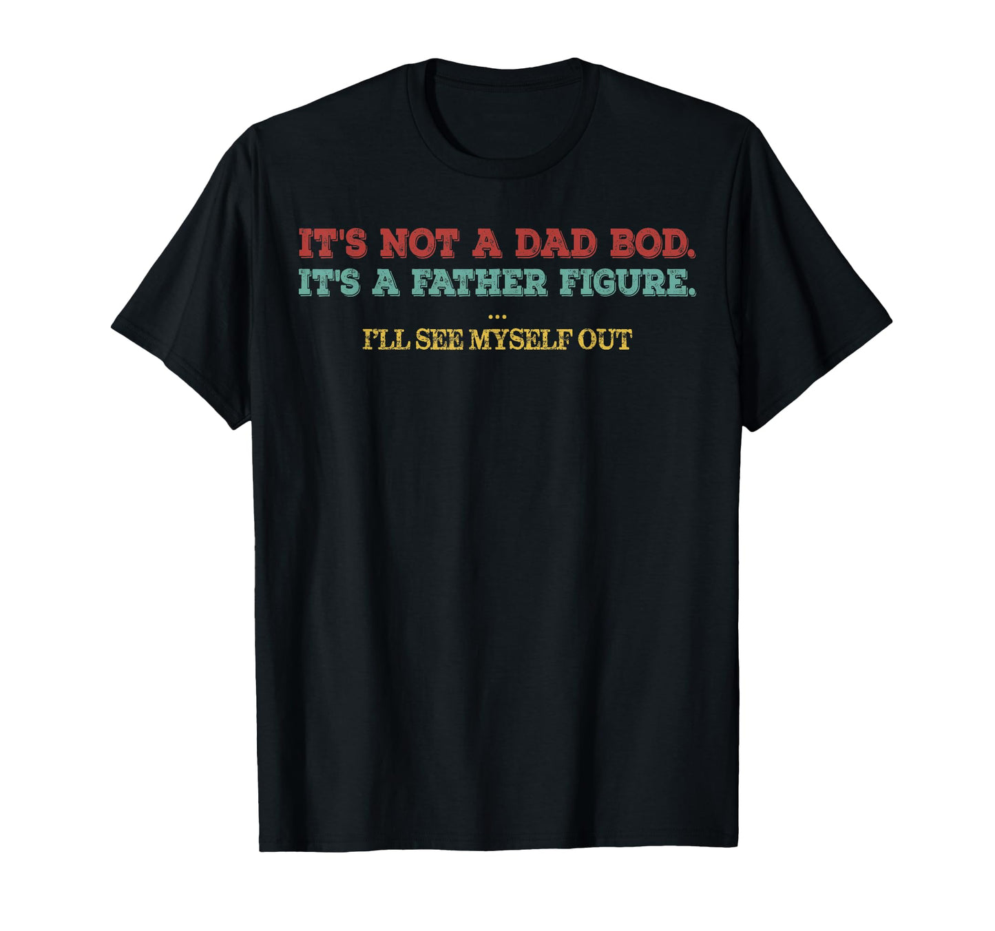Its Not Dad Bod Its Father Figure Ill T-Shirt - Novelty Apparel Men Women - T-Shirt, Sweatshirt, Hoodie