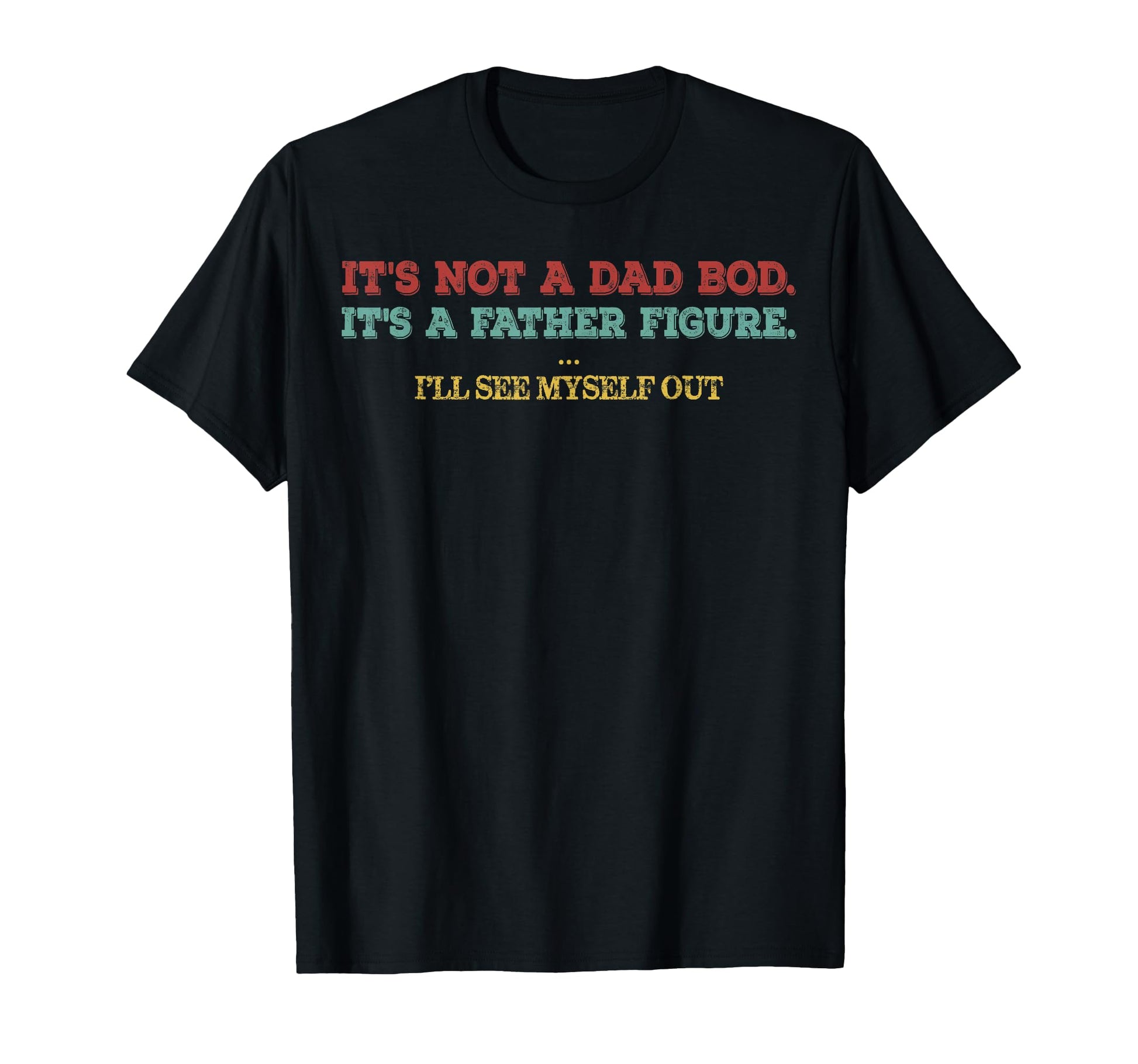 Its Not Dad Bod Its Father Figure Ill T-Shirt - Novelty Apparel Men Women - T-Shirt, Sweatshirt, Hoodie