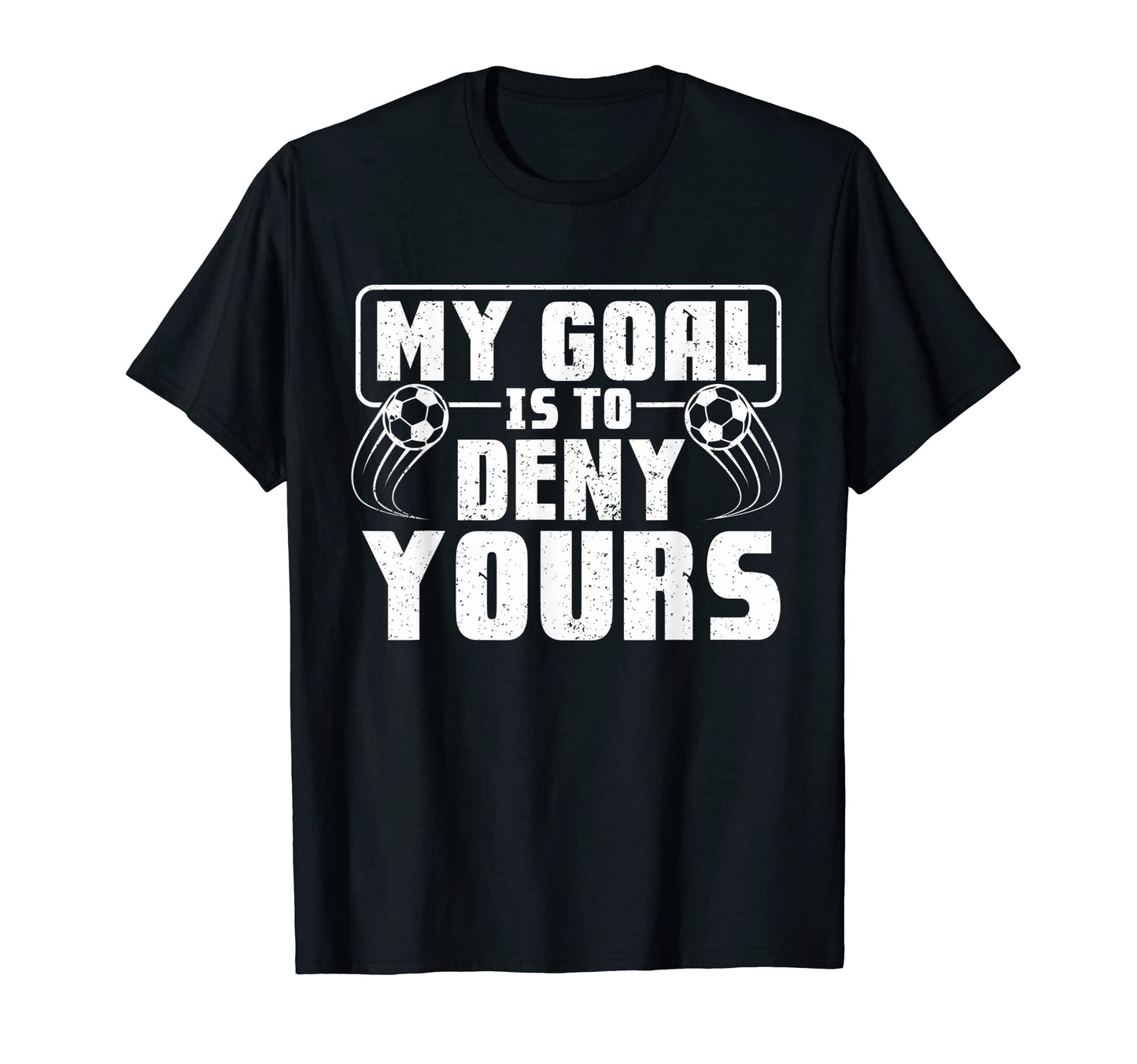 My Goal Is To Deny Yours Soccer Player T-Shirt - Minimalist Print Unisex - T-Shirt, Sweatshirt, Hoodie