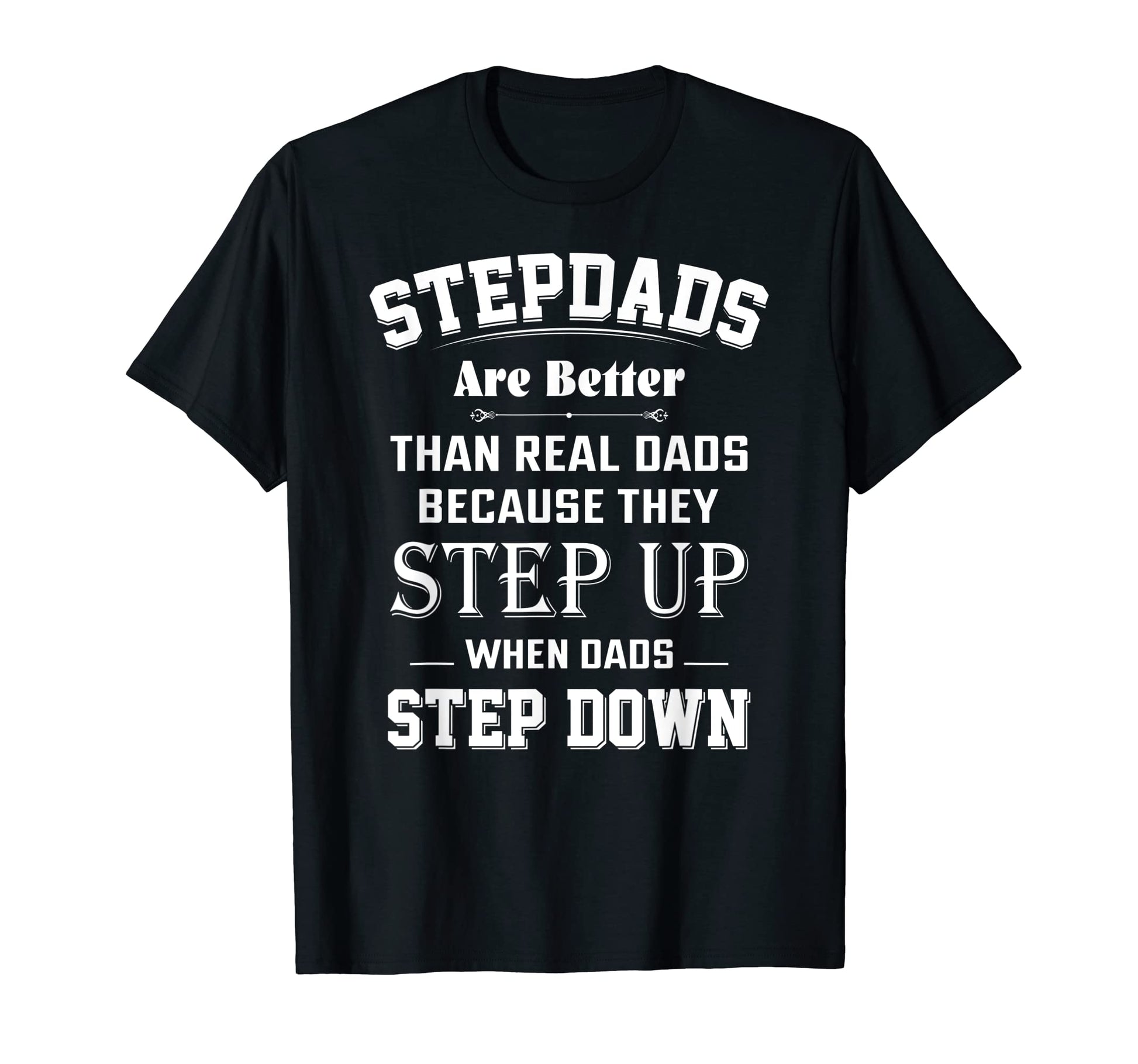 Stepdads Are Better Than Real Dads T-Shirt - Unique Graphic Men Women - T-Shirt, Sweatshirt, Hoodie