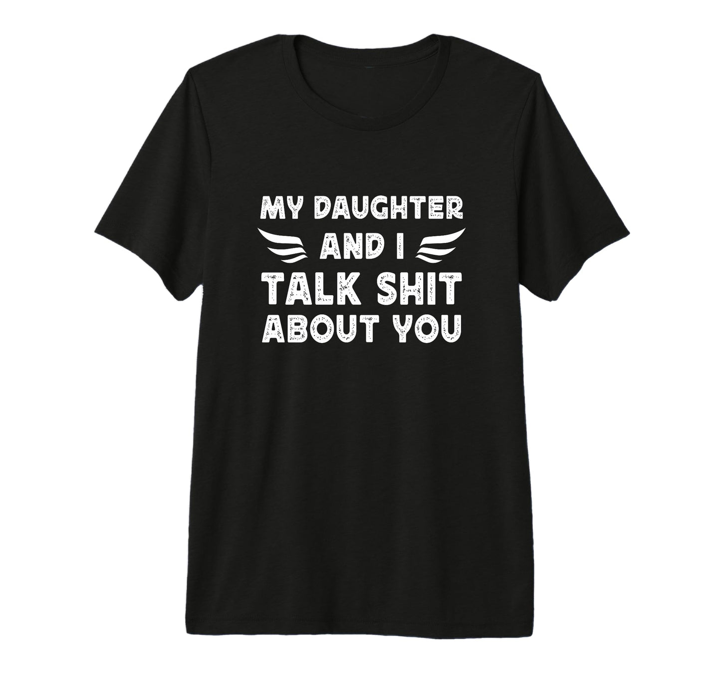 My Daughter And I Talk Sht About You T-Shirt - Graphic Print Men Women - T-Shirt, Sweatshirt, Hoodie