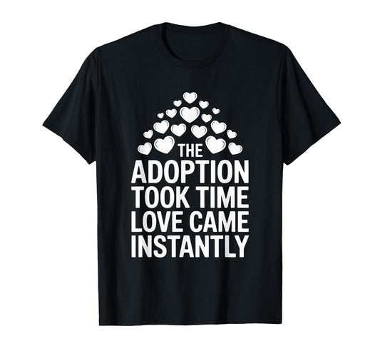 Adoption Took Time Love Came Instantly T-Shirt - Streetwear Style Unisex - T-Shirt, Sweatshirt, Hoodie