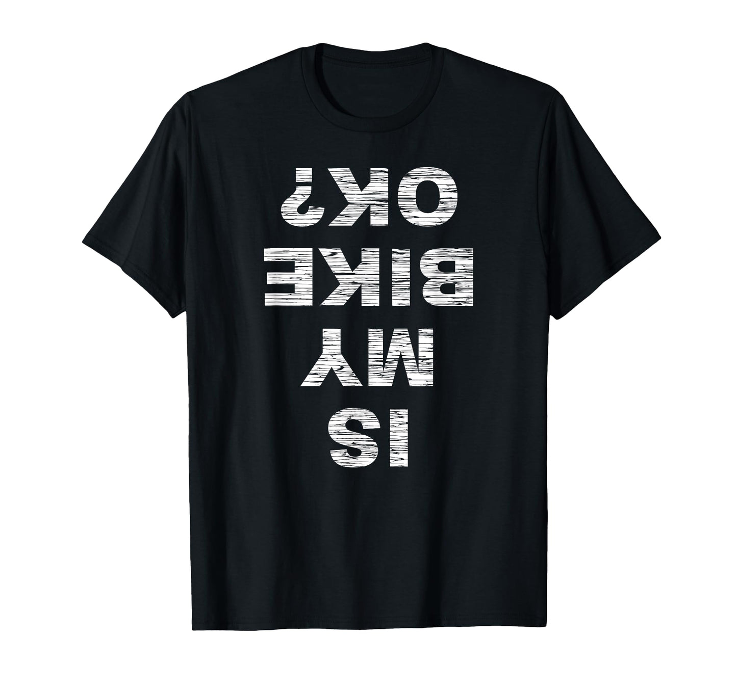 Is My Bike Ok Biker Cycling Funny T-Shirt - Custom Art Print Men Women - T-Shirt, Sweatshirt, Hoodie