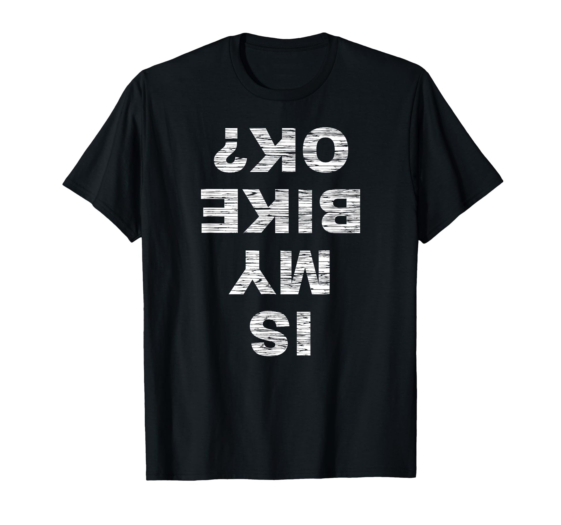 Is My Bike Ok Biker Cycling Funny T-Shirt - Custom Art Print Men Women - T-Shirt, Sweatshirt, Hoodie