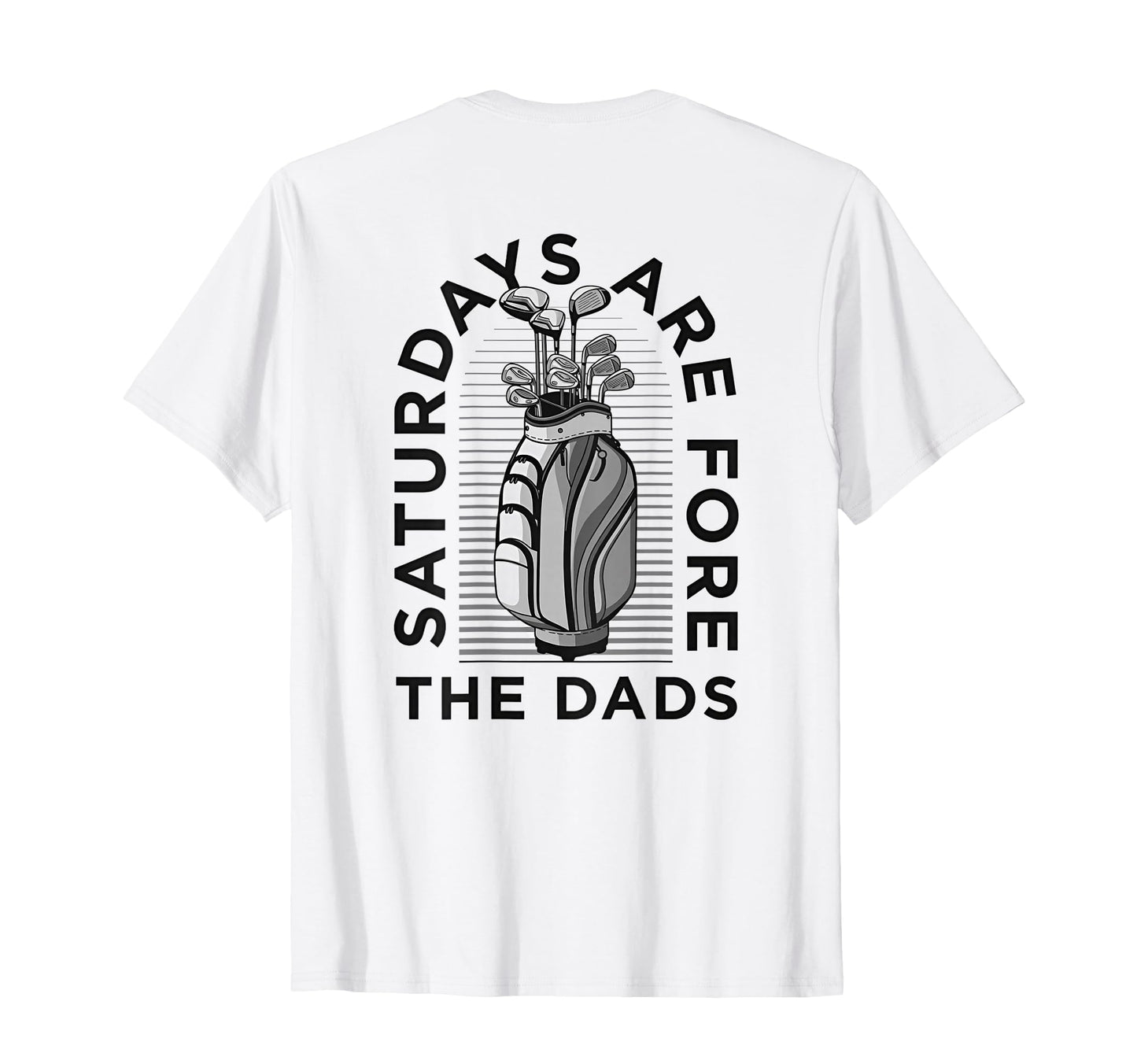 Saturdays Are Dads Golf Clubs Fore Back T-Shirt - Streetwear Style Unisex - T-Shirt, Sweatshirt, Hoodie