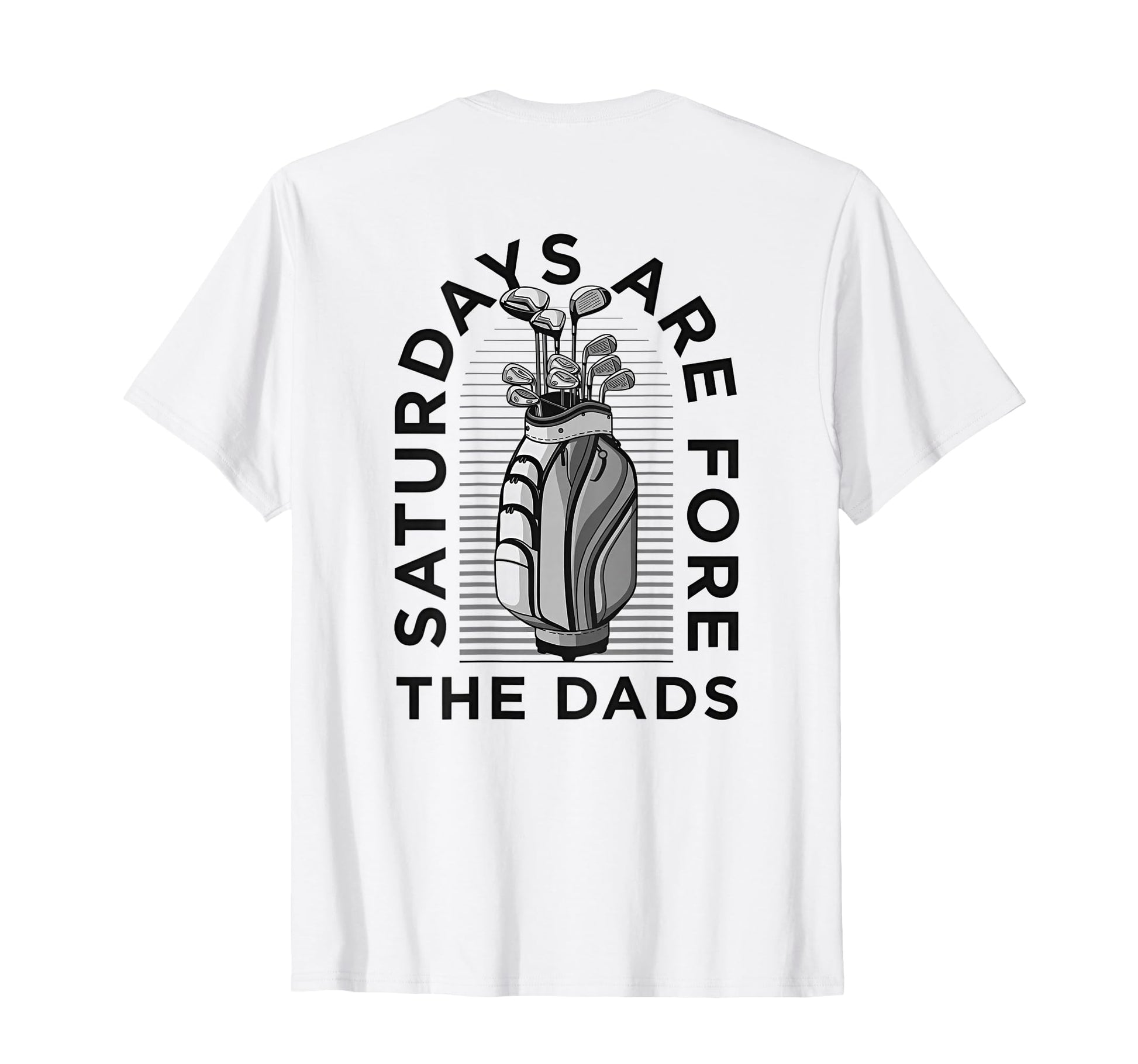 Saturdays Are Dads Golf Clubs Fore Back T-Shirt - Streetwear Style Unisex - T-Shirt, Sweatshirt, Hoodie