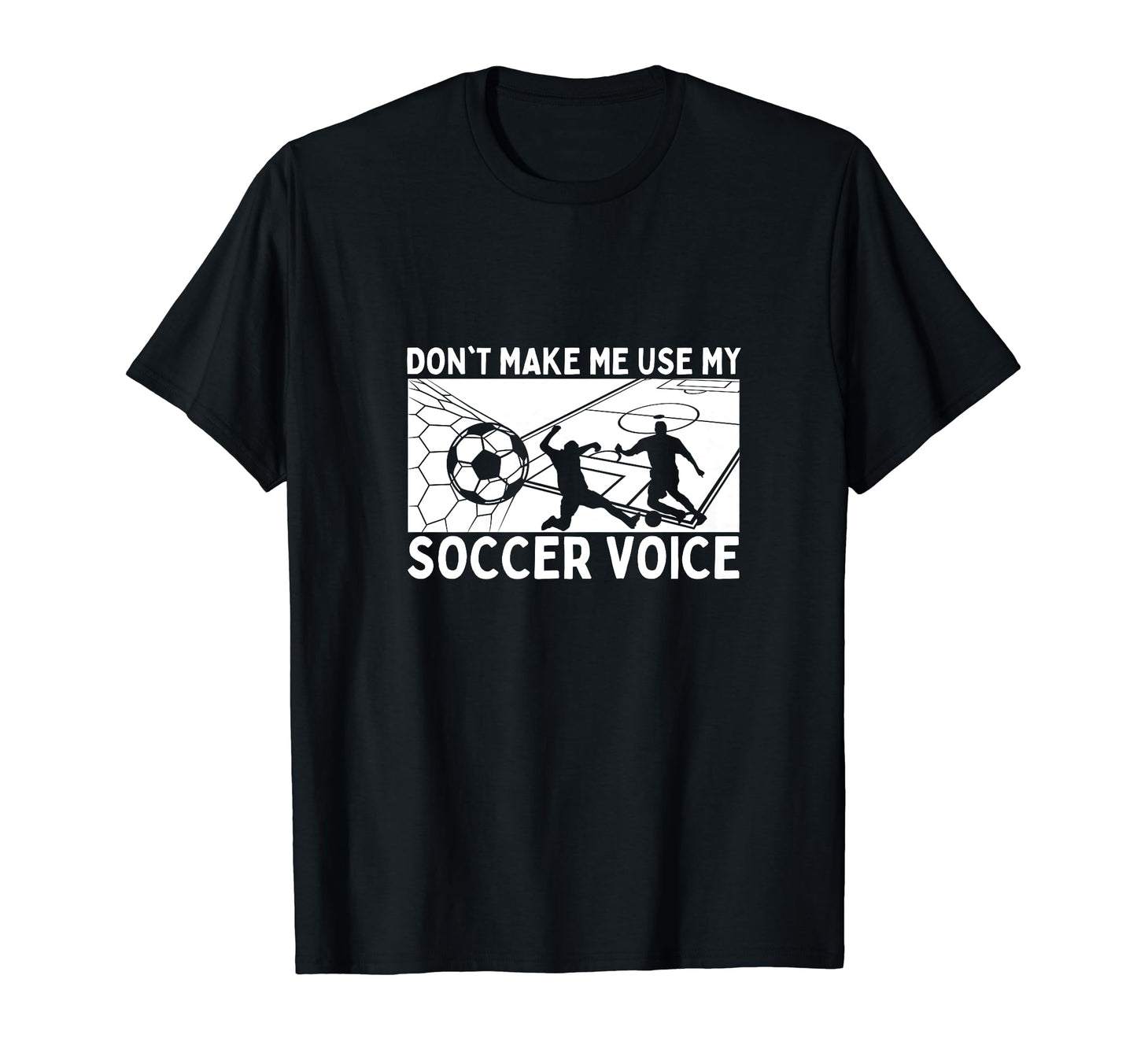 Dont Make Me Use My Soccer Voice T-Shirt - Novelty Apparel Men Women - T-Shirt, Sweatshirt, Hoodie