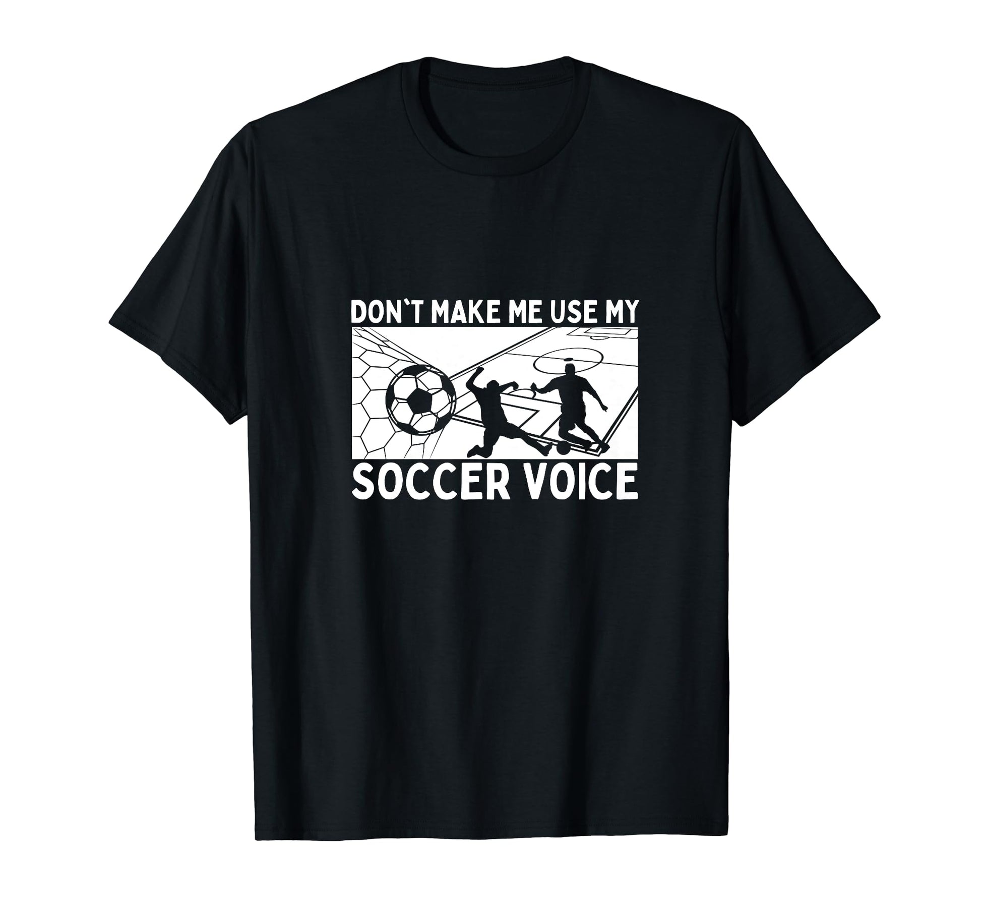 Dont Make Me Use My Soccer Voice T-Shirt - Novelty Apparel Men Women - T-Shirt, Sweatshirt, Hoodie