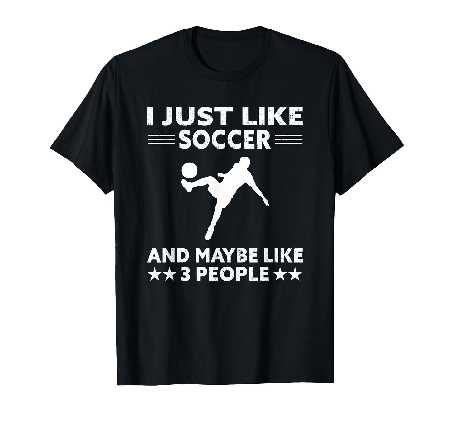 I Just Like Soccer And Maybe 3 People T-Shirt - Graphic Print Men Women - T-Shirt, Sweatshirt, Hoodie