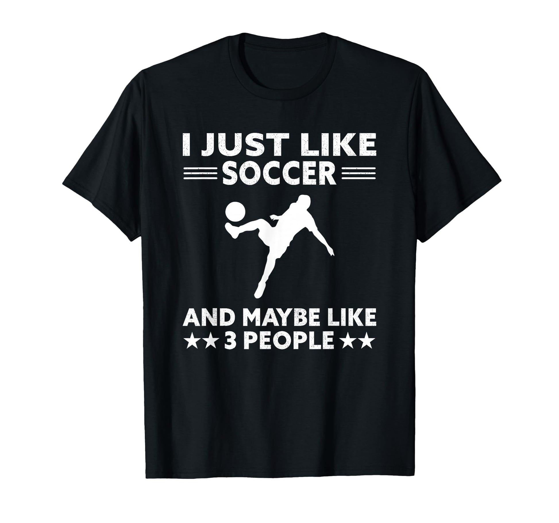 I Just Like Soccer And Maybe 3 People T-Shirt - Graphic Print Men Women - T-Shirt, Sweatshirt, Hoodie