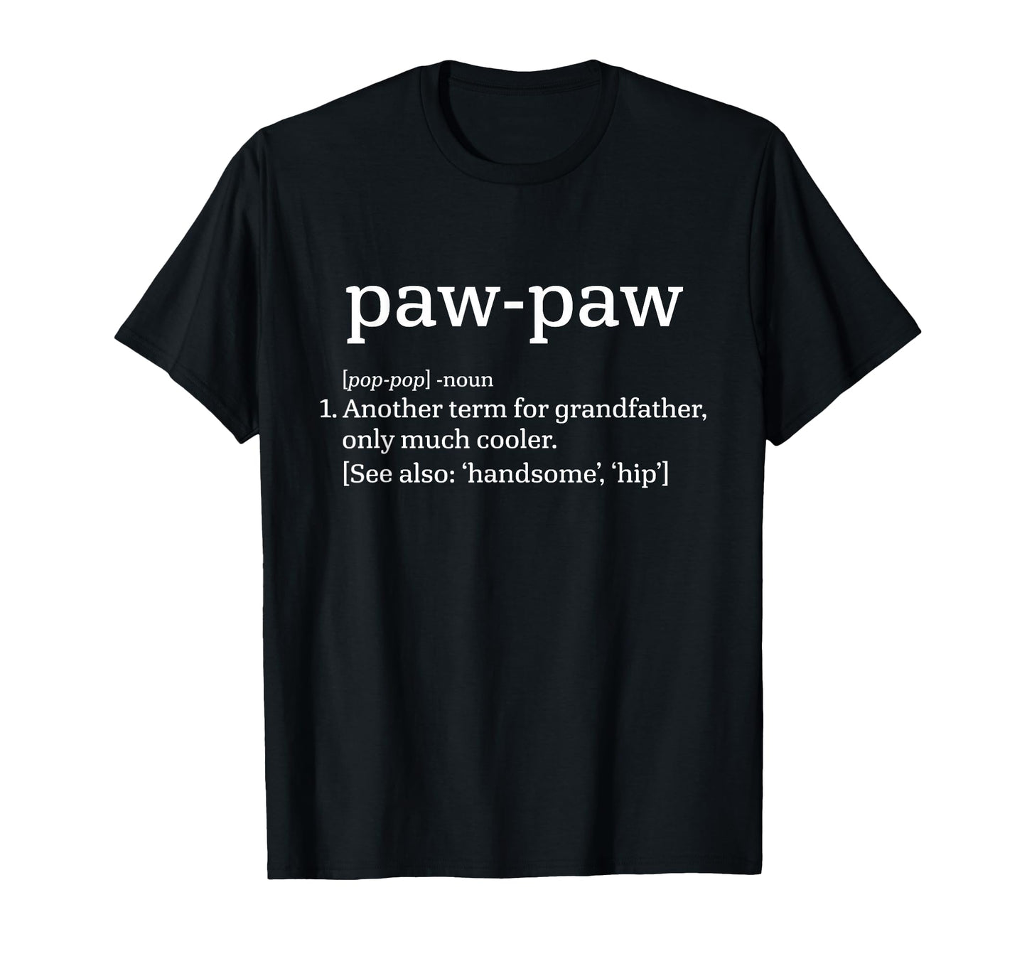 Paw Paw Grandfather Definition Funny T-Shirt - Casual Everyday Wear Unisex - T-Shirt, Sweatshirt, Hoodie