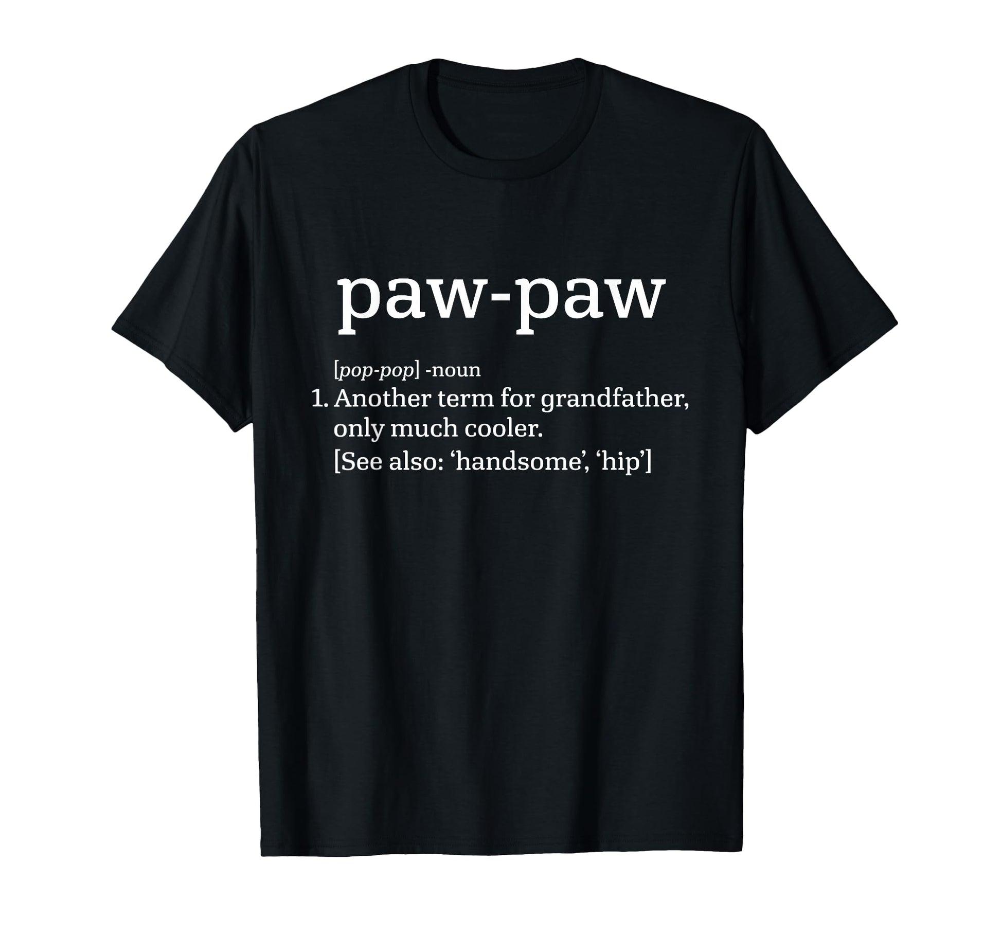 Paw Paw Grandfather Definition Funny T-Shirt - Casual Everyday Wear Unisex - T-Shirt, Sweatshirt, Hoodie