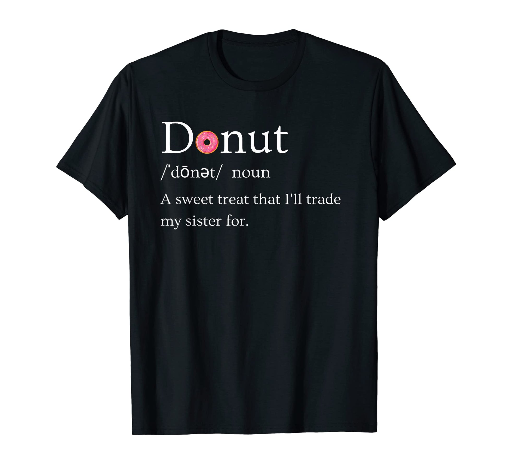 Ill Trade My Sister Donut And Funny T-Shirt - Fun Novelty Design Men Women - T-Shirt, Sweatshirt, Hoodie