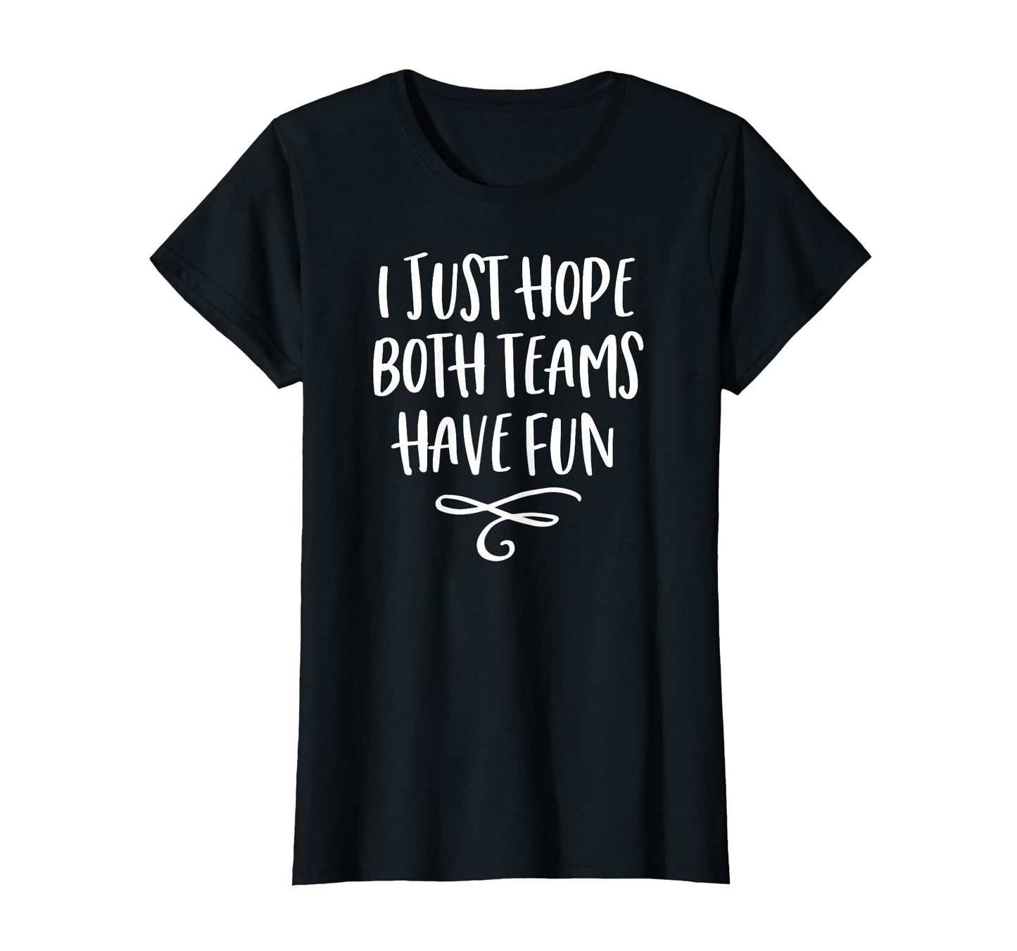 I Just Hope Both Teams Have Fun T-Shirt - Novelty Apparel Unisex - T-Shirt, Sweatshirt, Hoodie