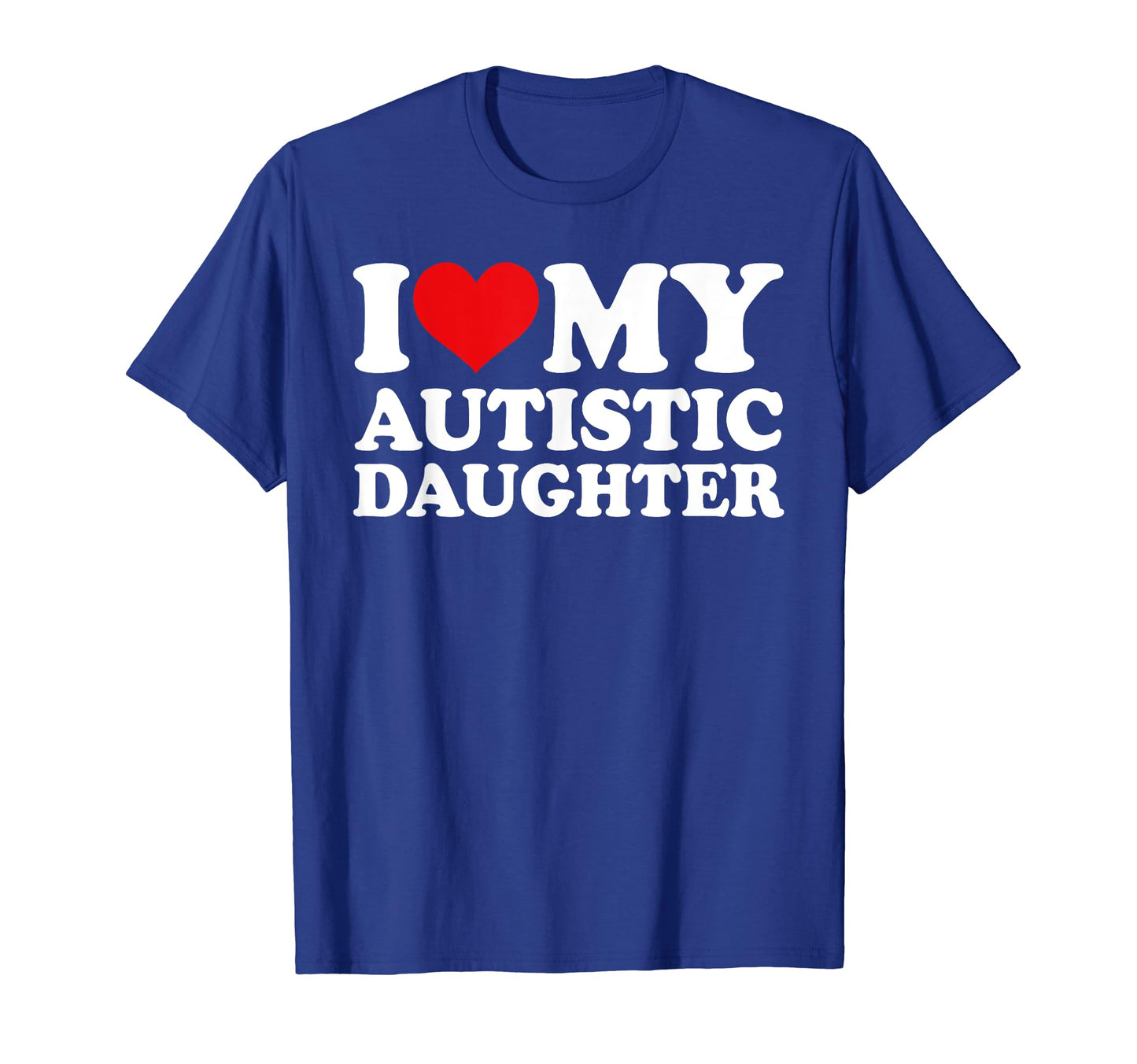 I Love My Autistic Daughter Matching T-Shirt - Casual Everyday Wear Unisex - T-Shirt, Sweatshirt, Hoodie