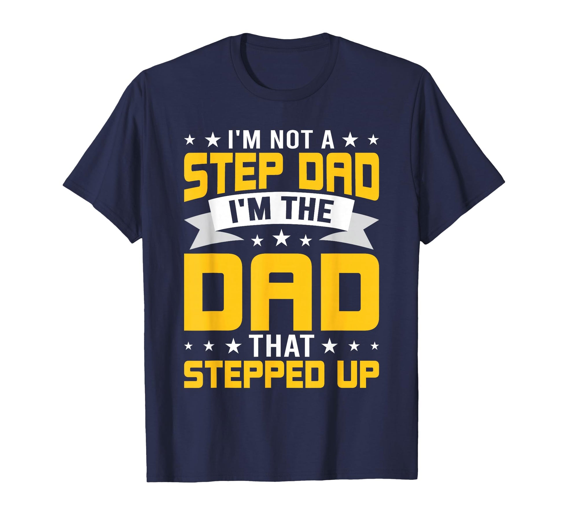 Im Not Stepdad Im Dad Who Stepped Up T-Shirt - Novelty Apparel for Adults - T-Shirt, Sweatshirt, Hoodie