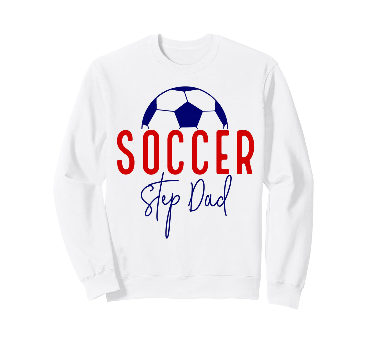 Soccer Step Dad Soccer Daddy Sweatshirt - Casual Everyday Wear Unisex - T-Shirt, Sweatshirt, Hoodie