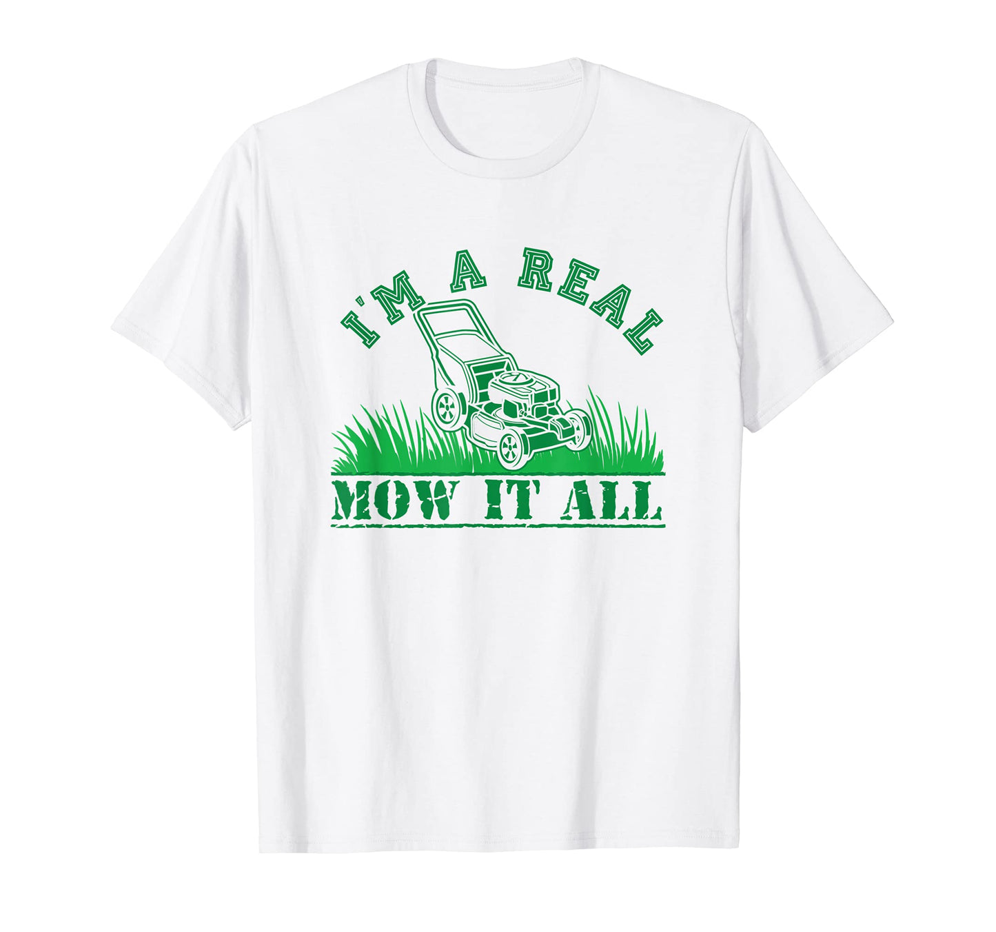 Im Real Mow It All Funny Yard T-Shirt - Casual Everyday Wear for Adults - T-Shirt, Sweatshirt, Hoodie
