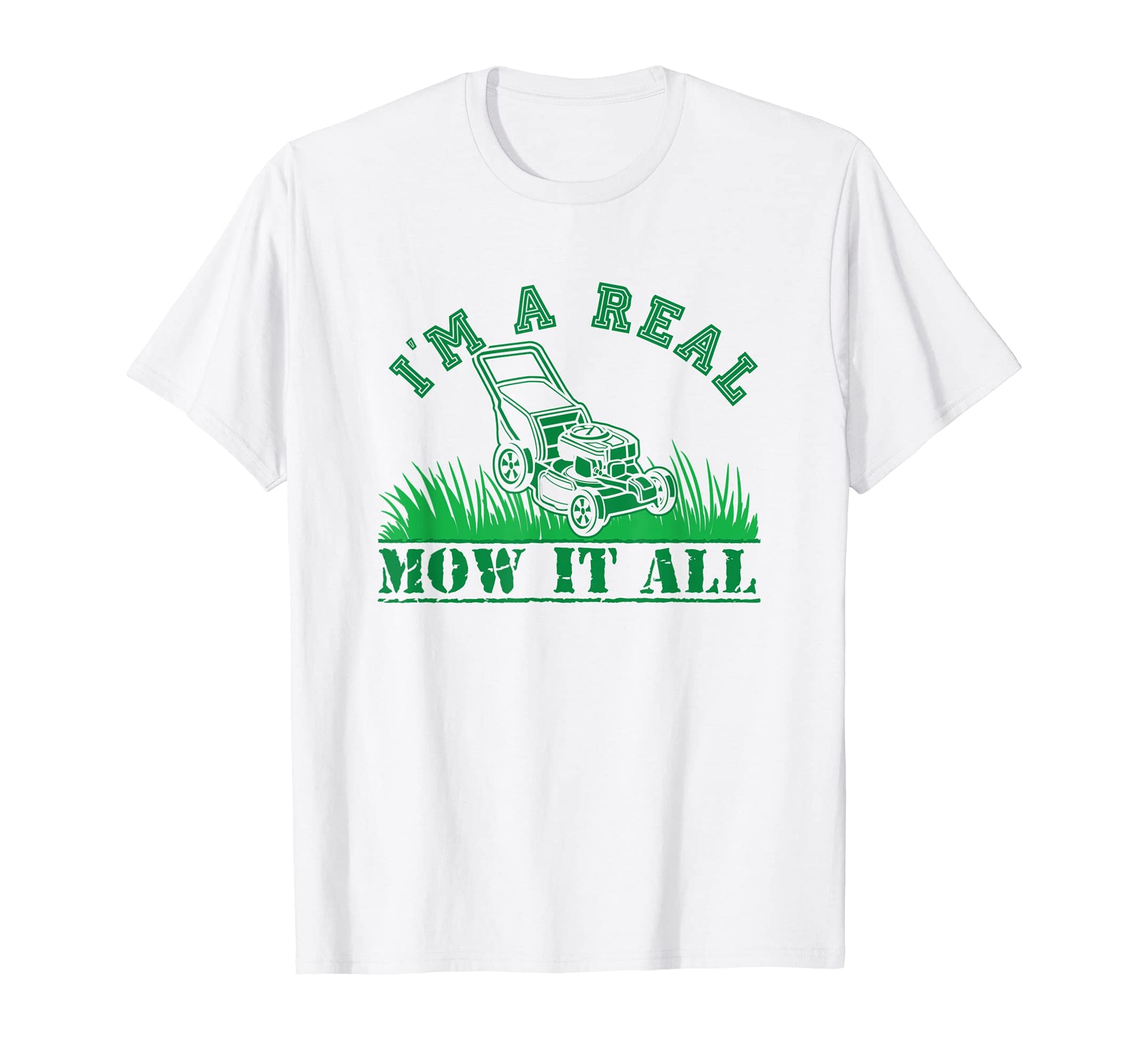 Im Real Mow It All Funny Yard T-Shirt - Casual Everyday Wear for Adults - T-Shirt, Sweatshirt, Hoodie