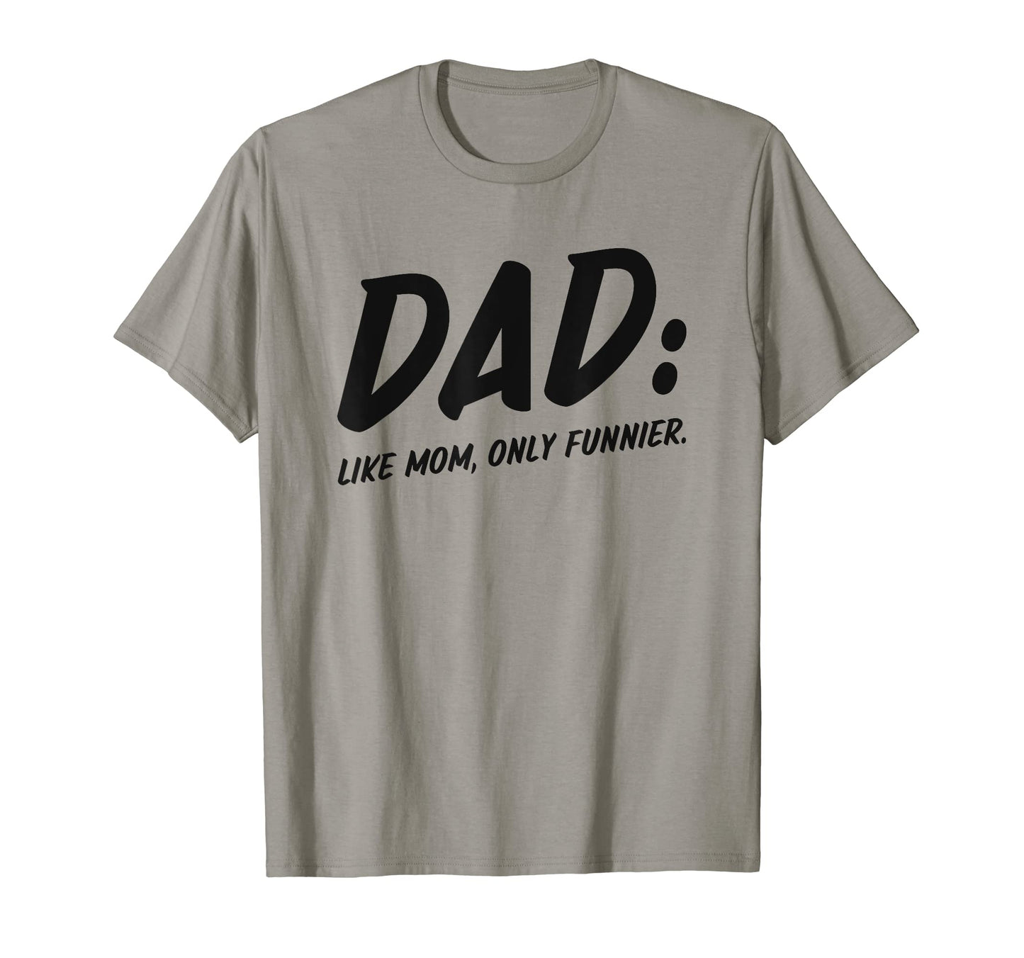 Dad Like Mom Only Funnier Best Dad Joke Gag T-Shirt - Unique Graphic Unisex - T-Shirt, Sweatshirt, Hoodie