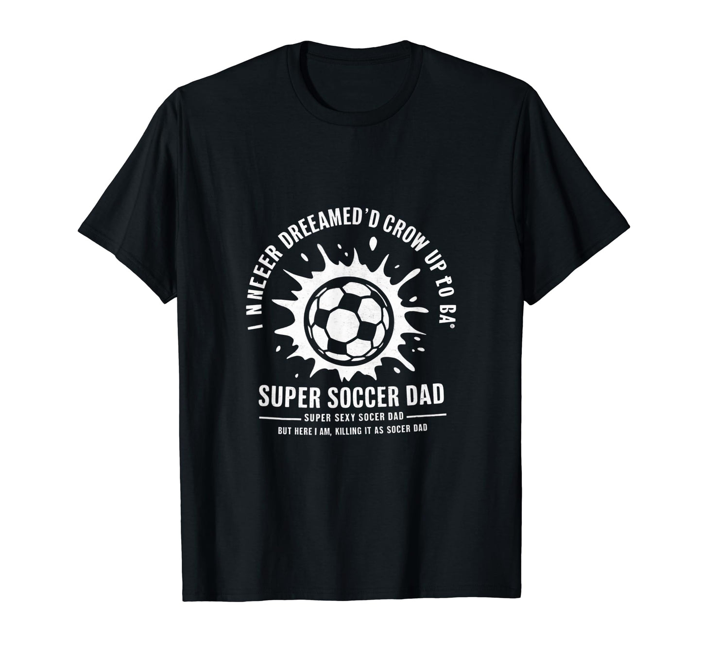 I Never Dreamed Id Grow Up To Be Sexy T-Shirt - Streetwear Style Unisex - T-Shirt, Sweatshirt, Hoodie
