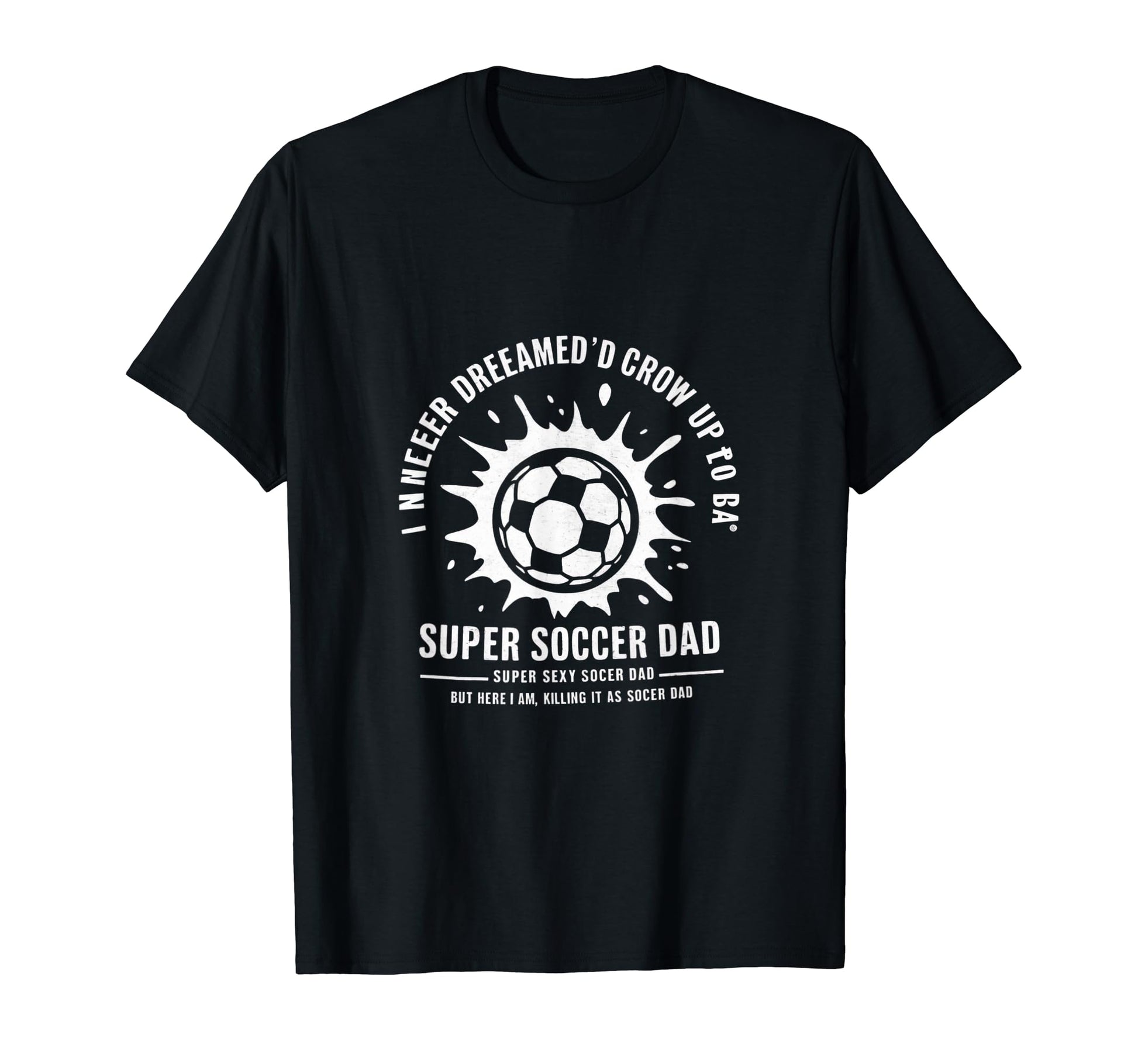 I Never Dreamed Id Grow Up To Be Sexy T-Shirt - Streetwear Style Unisex - T-Shirt, Sweatshirt, Hoodie