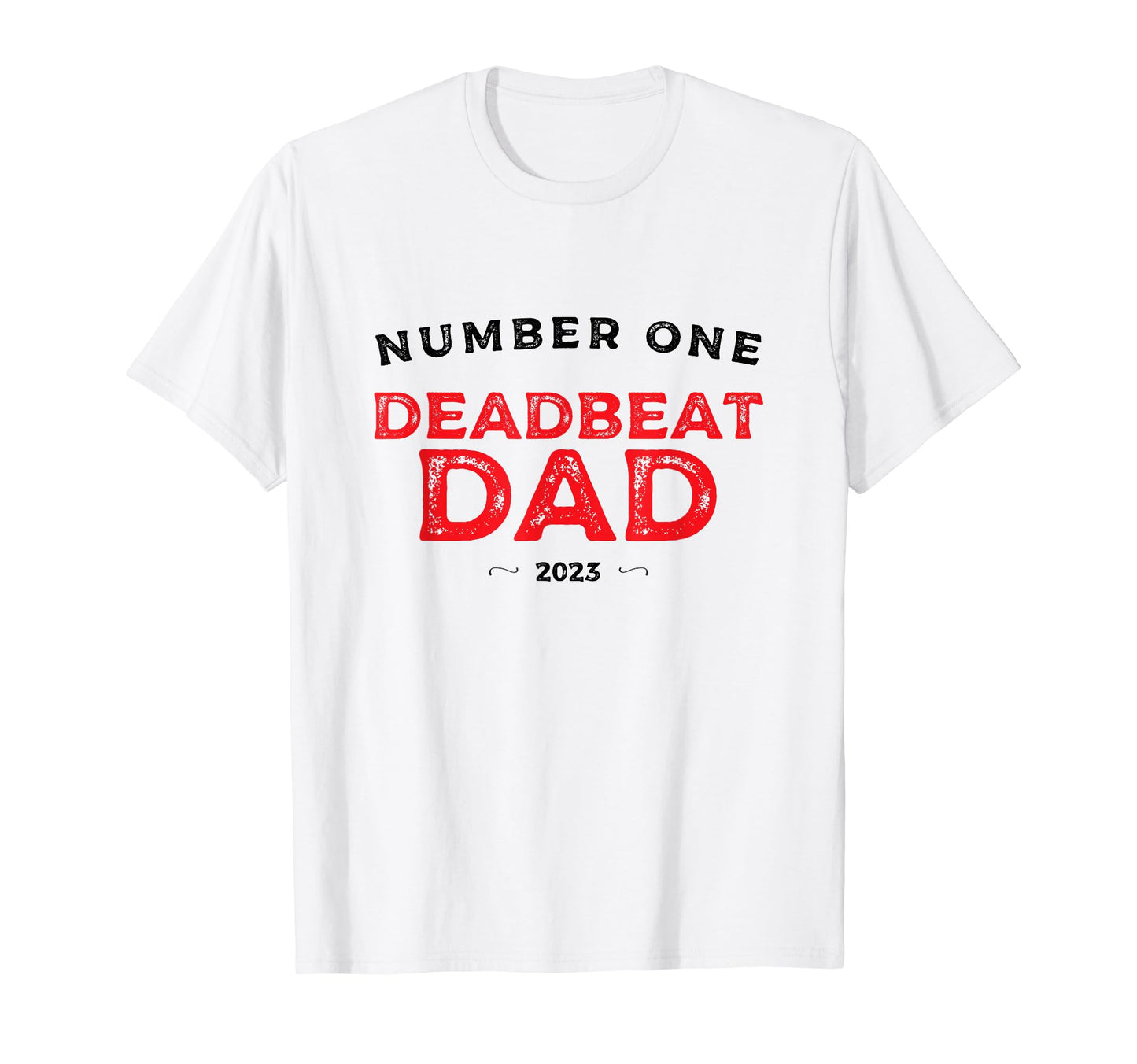 Number One Deadbeat Dad 2023 Novelty T-Shirt - Minimalist Print Men Women - T-Shirt, Sweatshirt, Hoodie