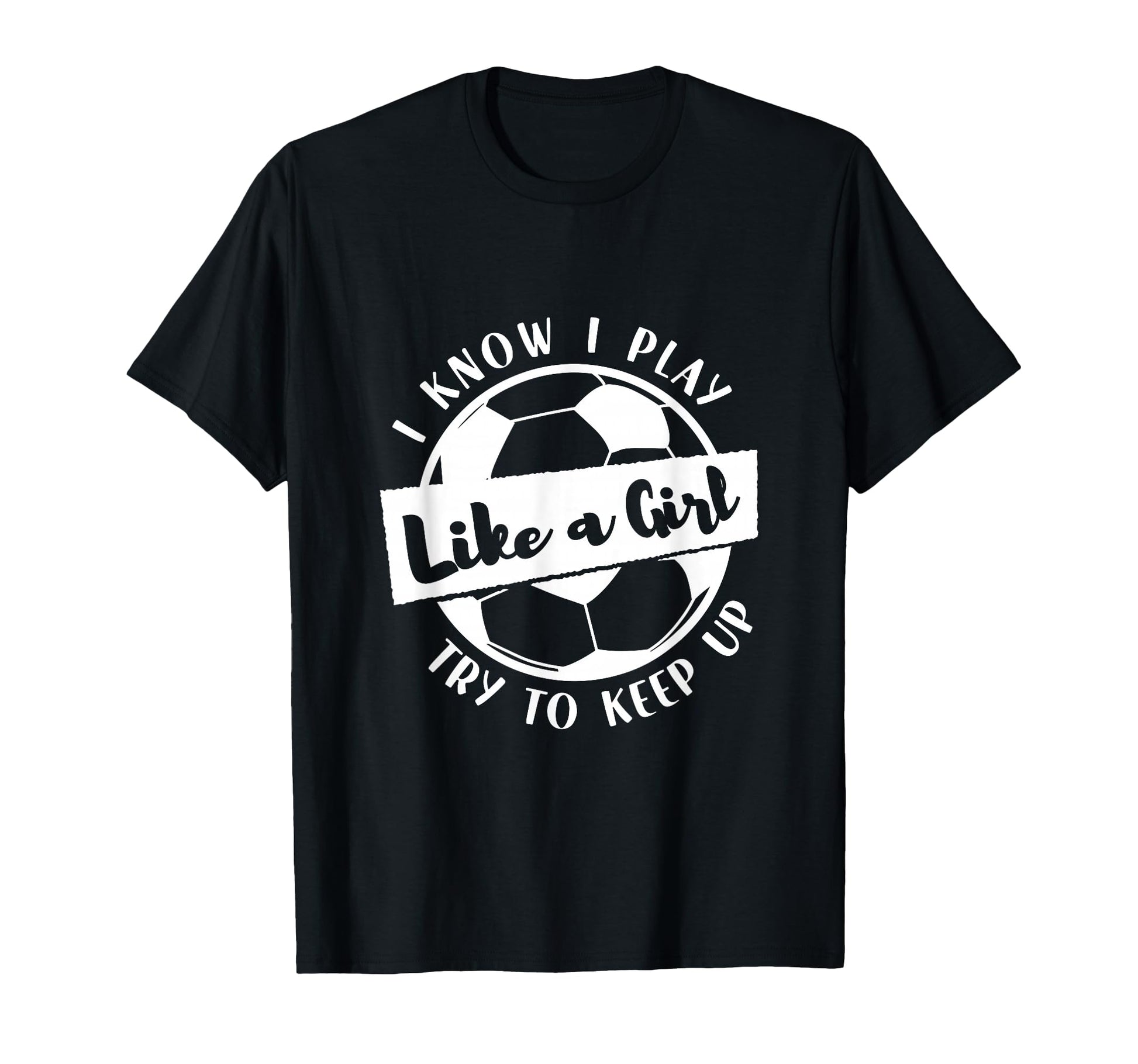 I Know I Play Like Try To Keep Up Soccer T-Shirt - Graphic Print for Adults - T-Shirt, Sweatshirt, Hoodie