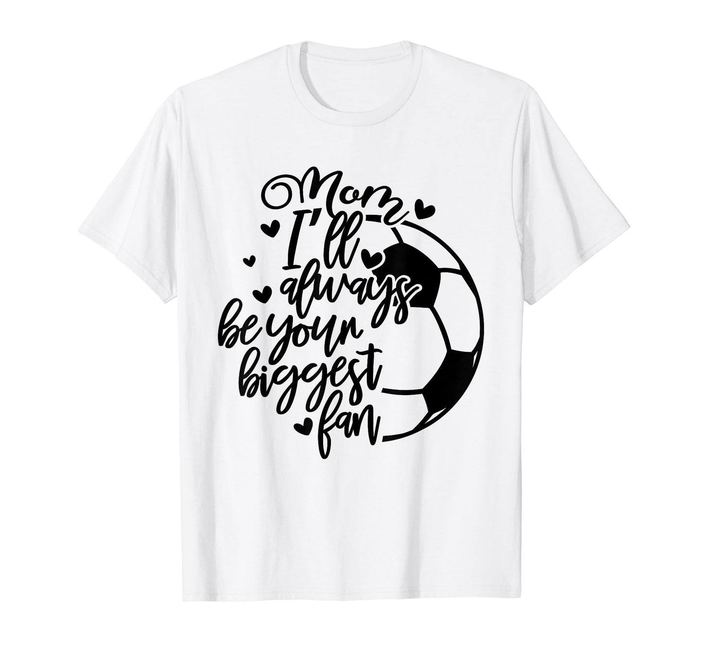 Mom Ill Be Your Biggest Fan Always Soccer T-Shirt - Trendy Graphic Unisex - T-Shirt, Sweatshirt, Hoodie