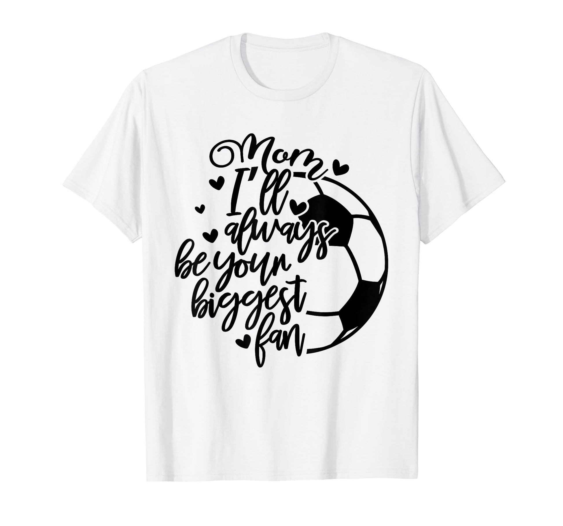Mom Ill Be Your Biggest Fan Always Soccer T-Shirt - Trendy Graphic Unisex - T-Shirt, Sweatshirt, Hoodie
