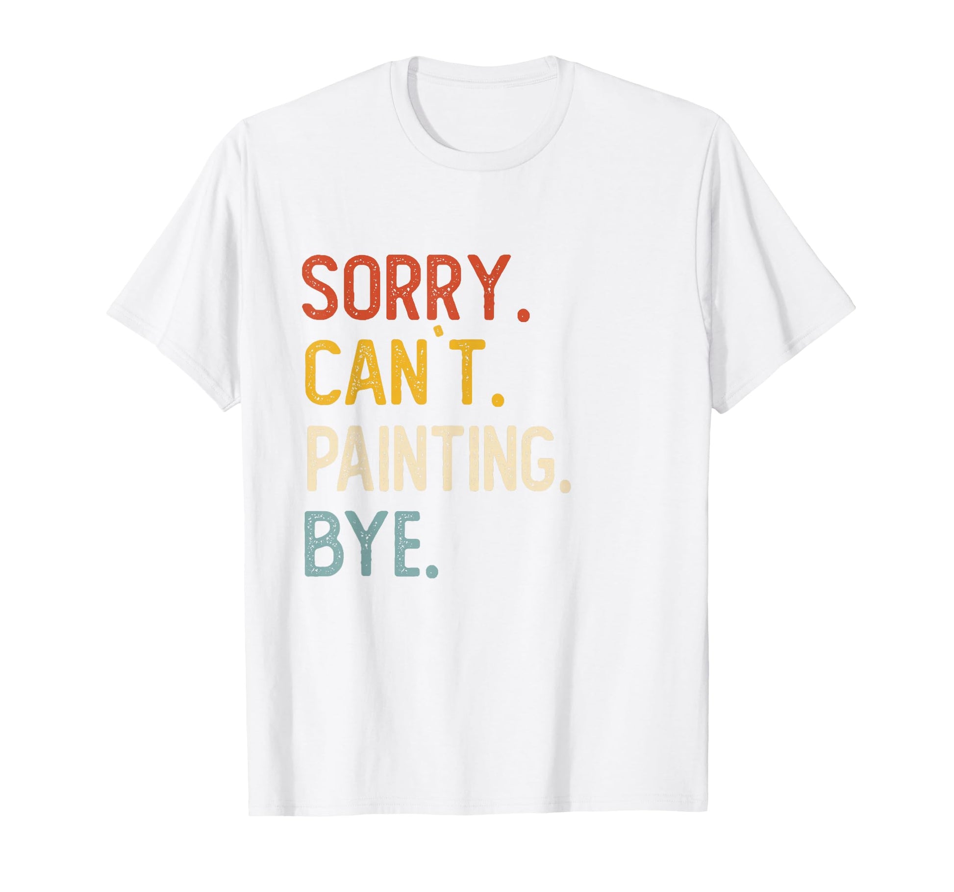 Sorry Cant Painting Bye Shirts Funny T-Shirt - Custom Art Print Unisex - T-Shirt, Sweatshirt, Hoodie