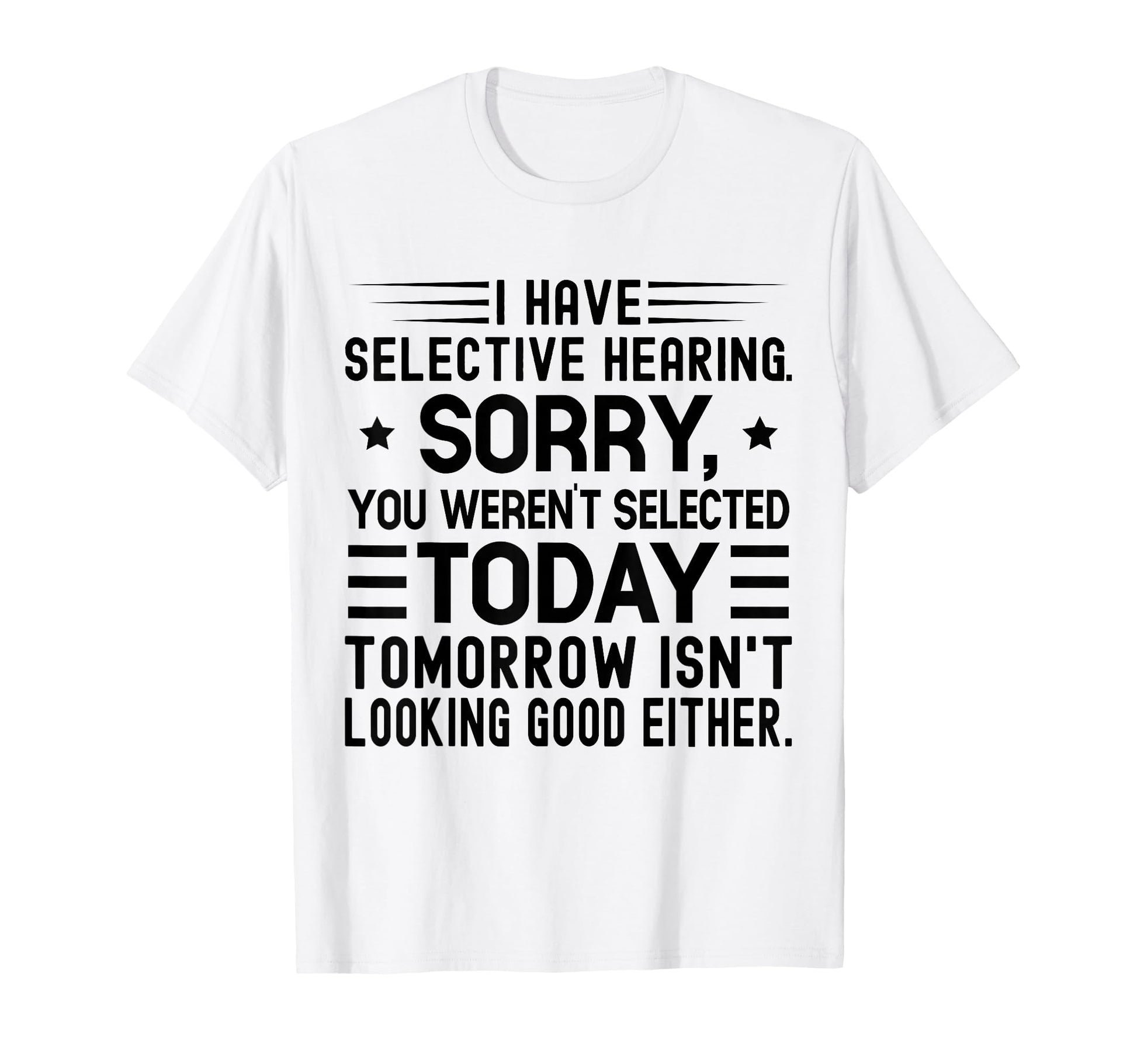 I Have Selective Hearing You T-Shirt - Fun Novelty Design for Adults - T-Shirt, Sweatshirt, Hoodie