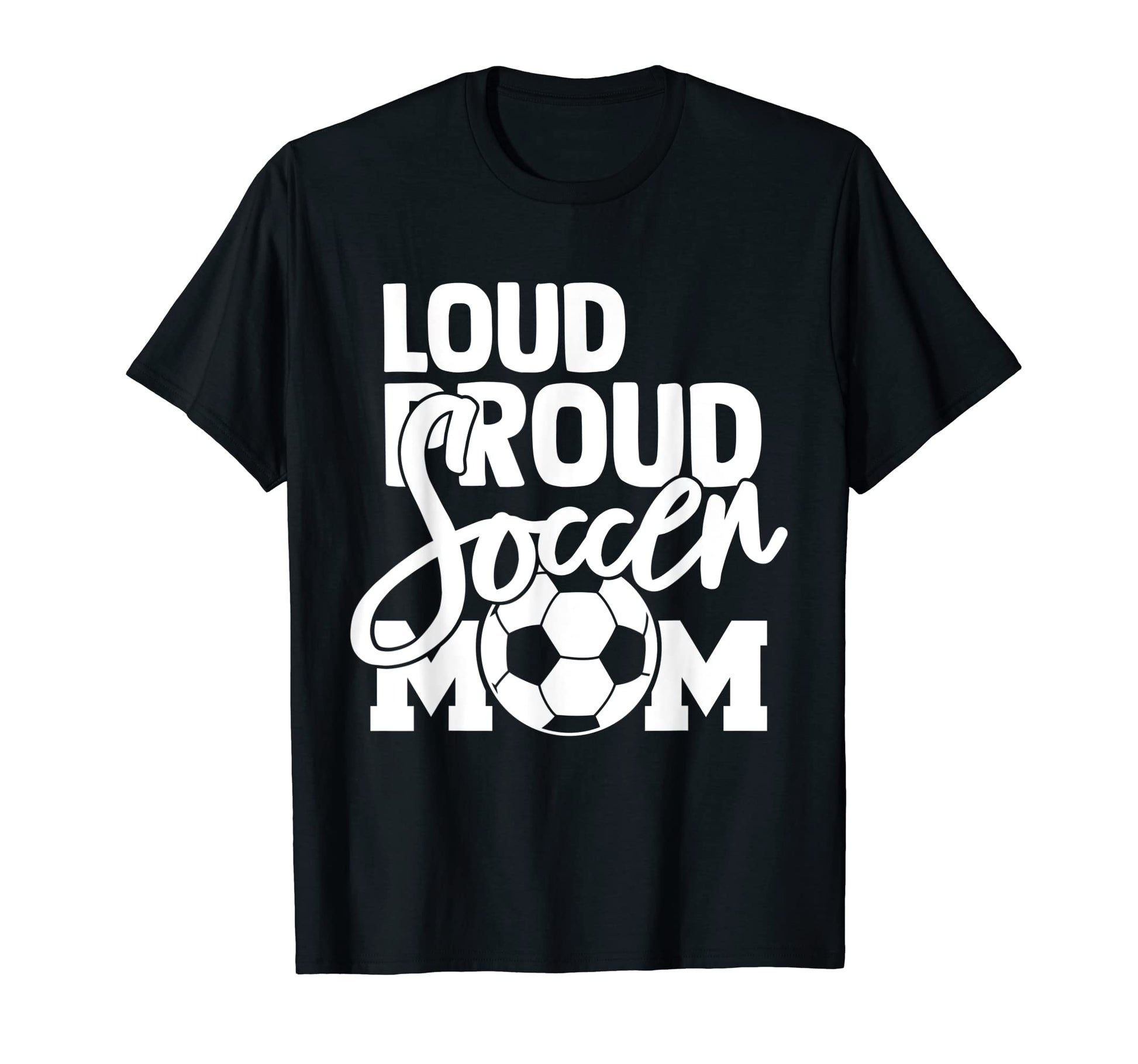 Loud Proud Mom Soccer Mother T-Shirt - Novelty Apparel Men Women - T-Shirt, Sweatshirt, Hoodie