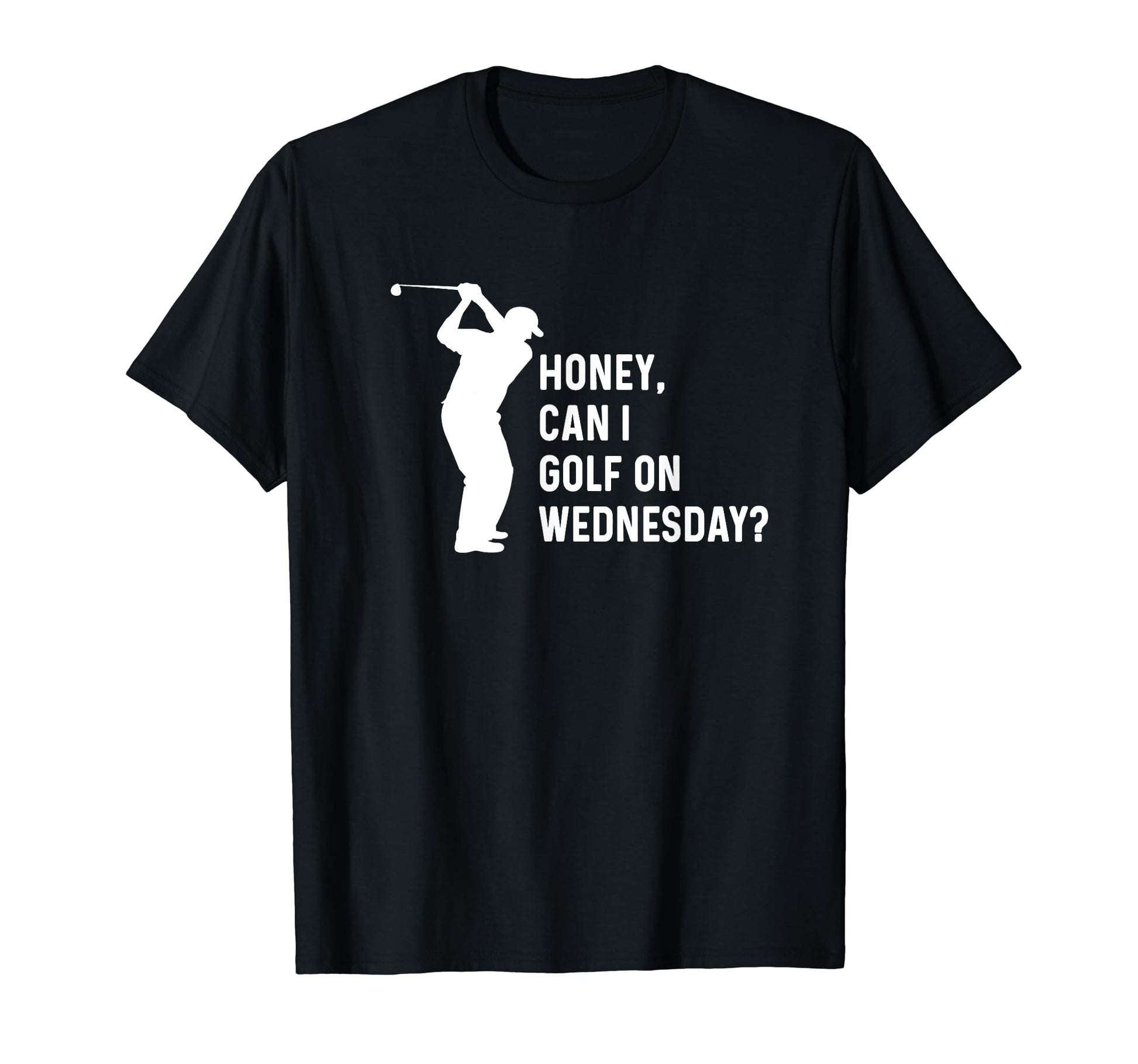 Honey Can I Golf Wednesday Funny Golf T-Shirt - Unique Graphic for Adults - T-Shirt, Sweatshirt, Hoodie