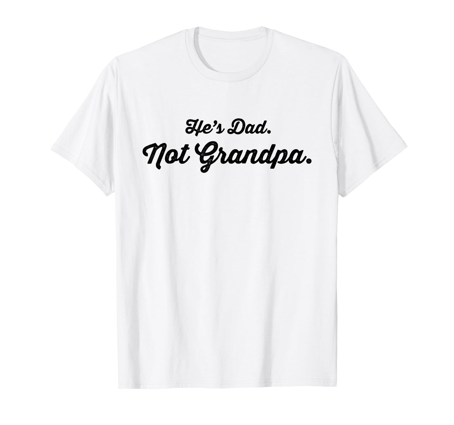 Funny Older Father Hes Dad Not Grandpa T-Shirt - Unique Graphic Unisex - T-Shirt, Sweatshirt, Hoodie