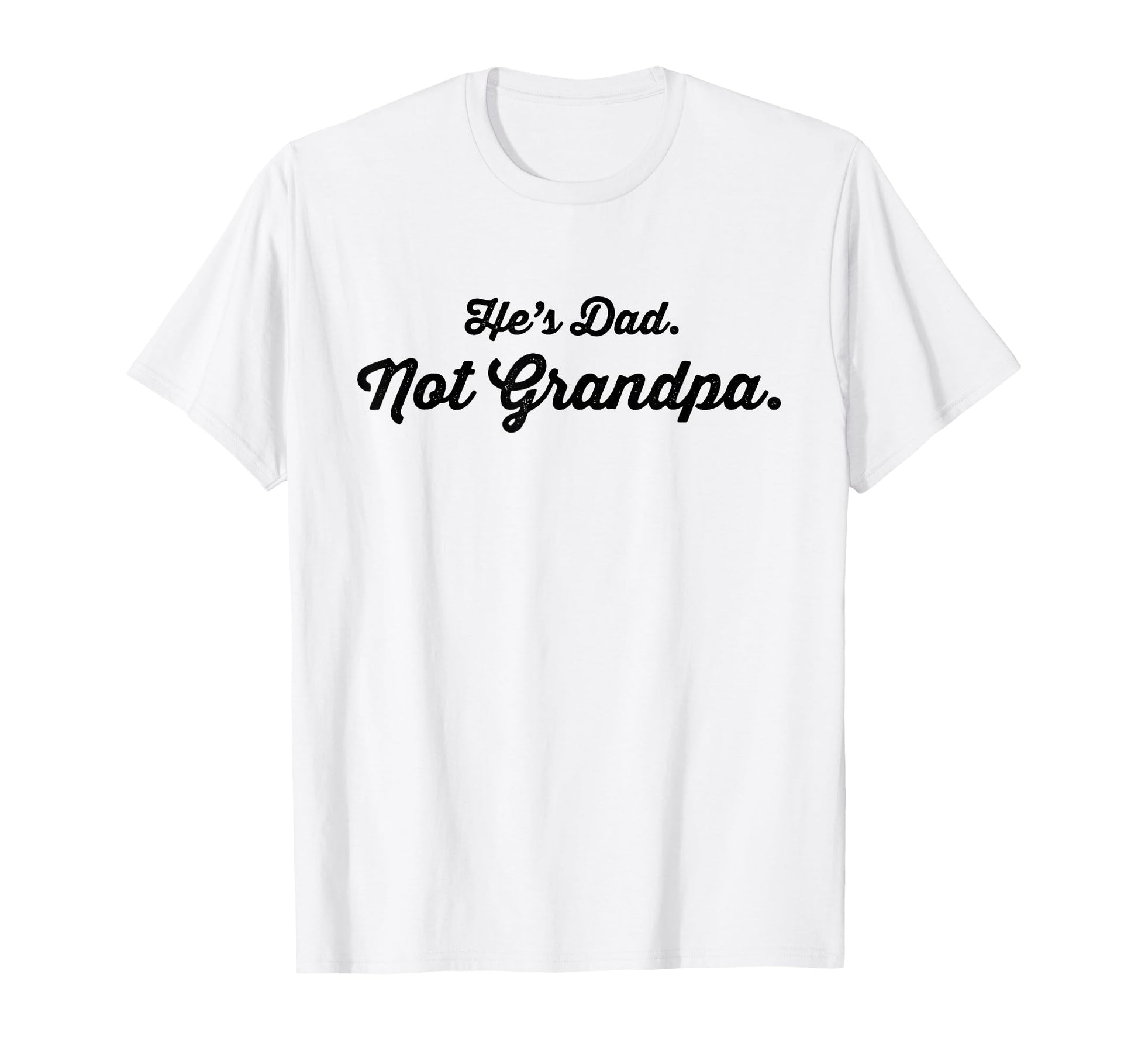Funny Older Father Hes Dad Not Grandpa T-Shirt - Unique Graphic Unisex - T-Shirt, Sweatshirt, Hoodie