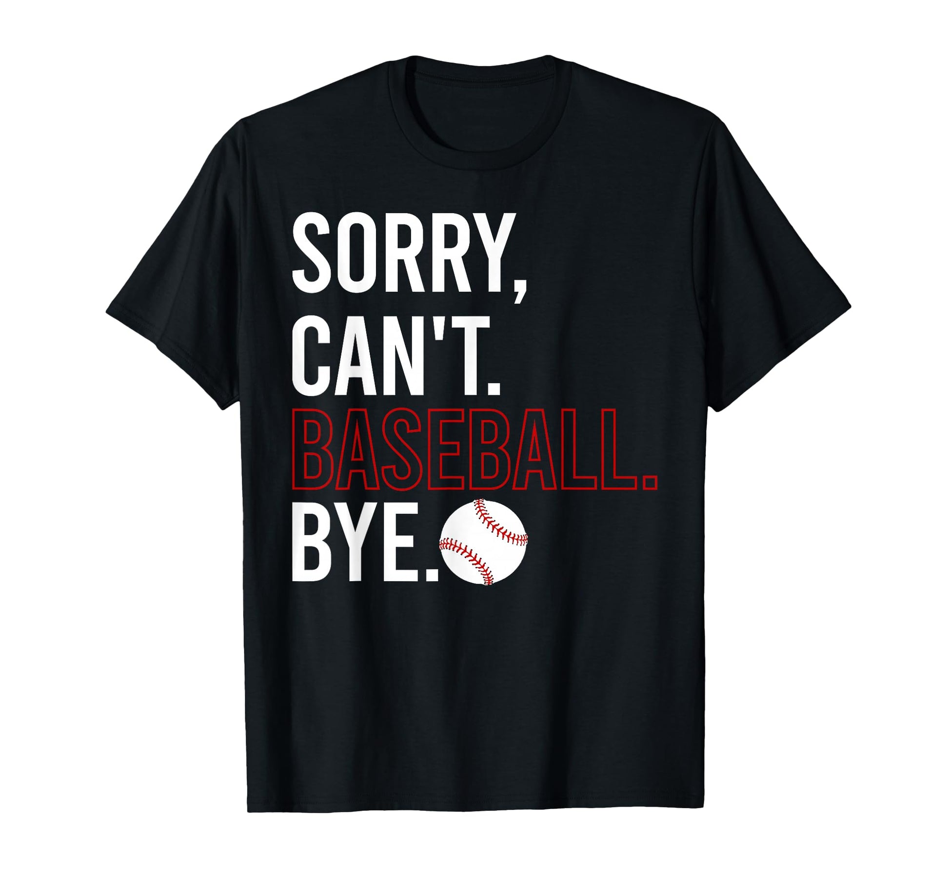 Sorry Cant Baseball Bye Game Day T-Shirt - Unique Graphic Men Women - T-Shirt, Sweatshirt, Hoodie