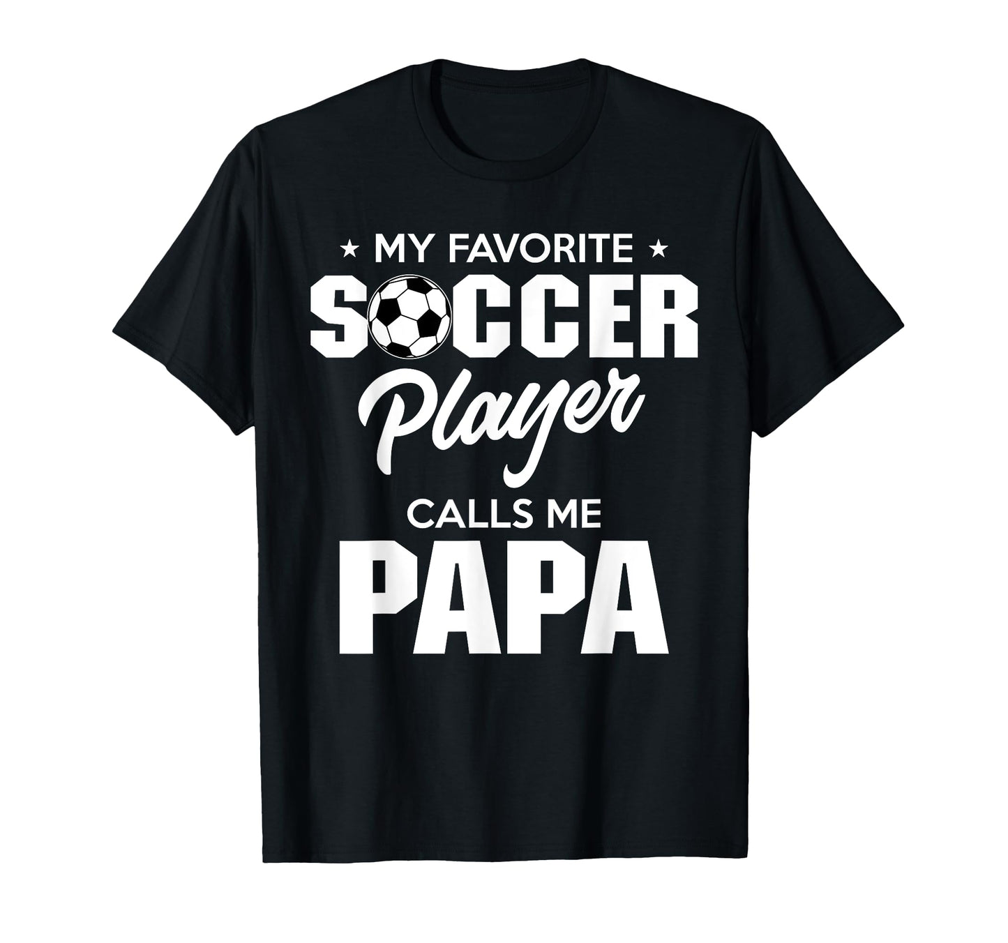 My Favorite Soccer Player Calls Me Papa T-Shirt - Novelty Apparel Men Women - T-Shirt, Sweatshirt, Hoodie