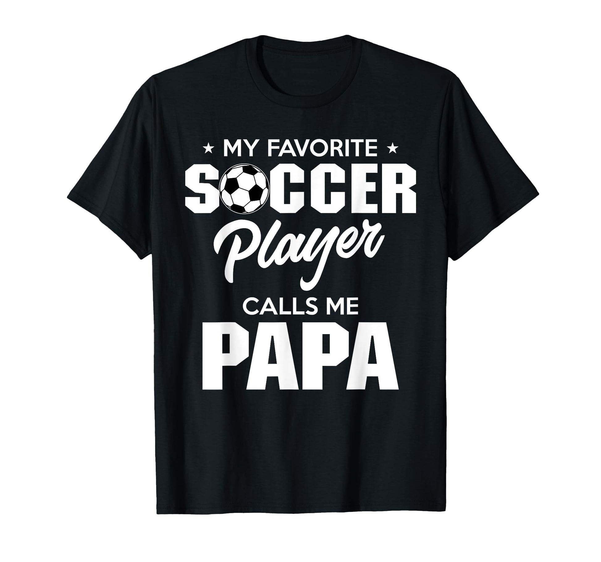 My Favorite Soccer Player Calls Me Papa T-Shirt - Novelty Apparel Men Women - T-Shirt, Sweatshirt, Hoodie
