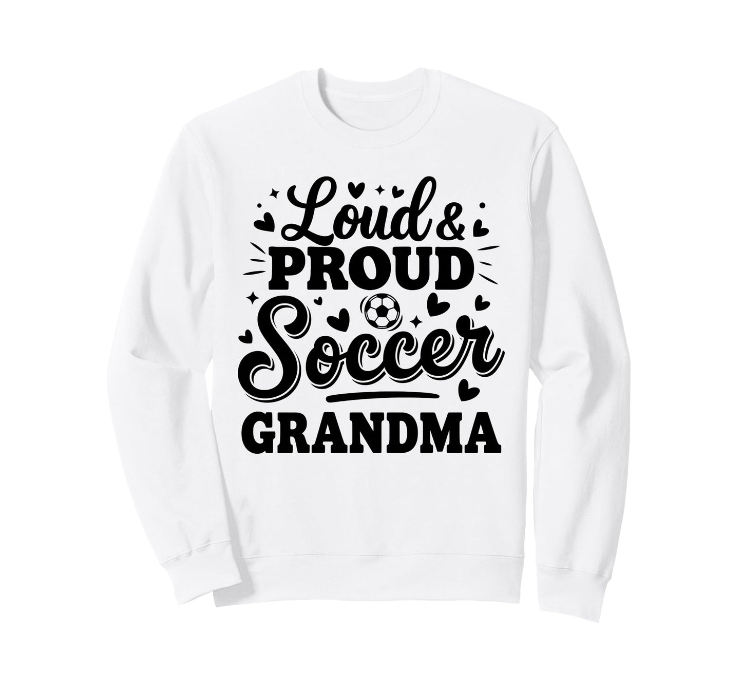 Loud Proud Soccer Grandma Squad Sweatshirt - Streetwear Style Men Women - T-Shirt, Sweatshirt, Hoodie
