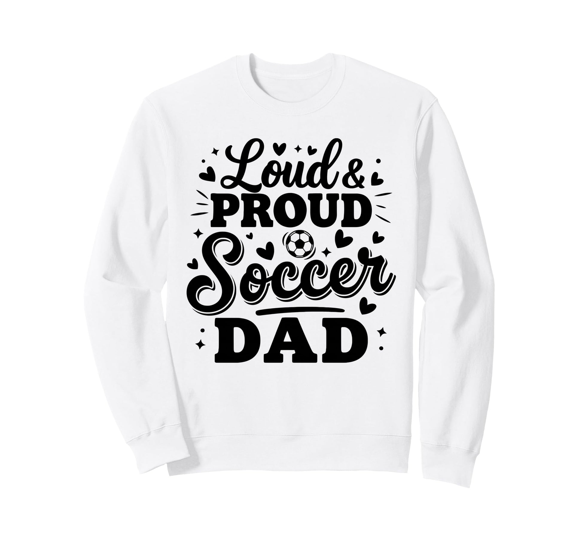 Loud Proud Soccer Dad Squad Team Sweatshirt - Casual Everyday Wear Unisex - T-Shirt, Sweatshirt, Hoodie