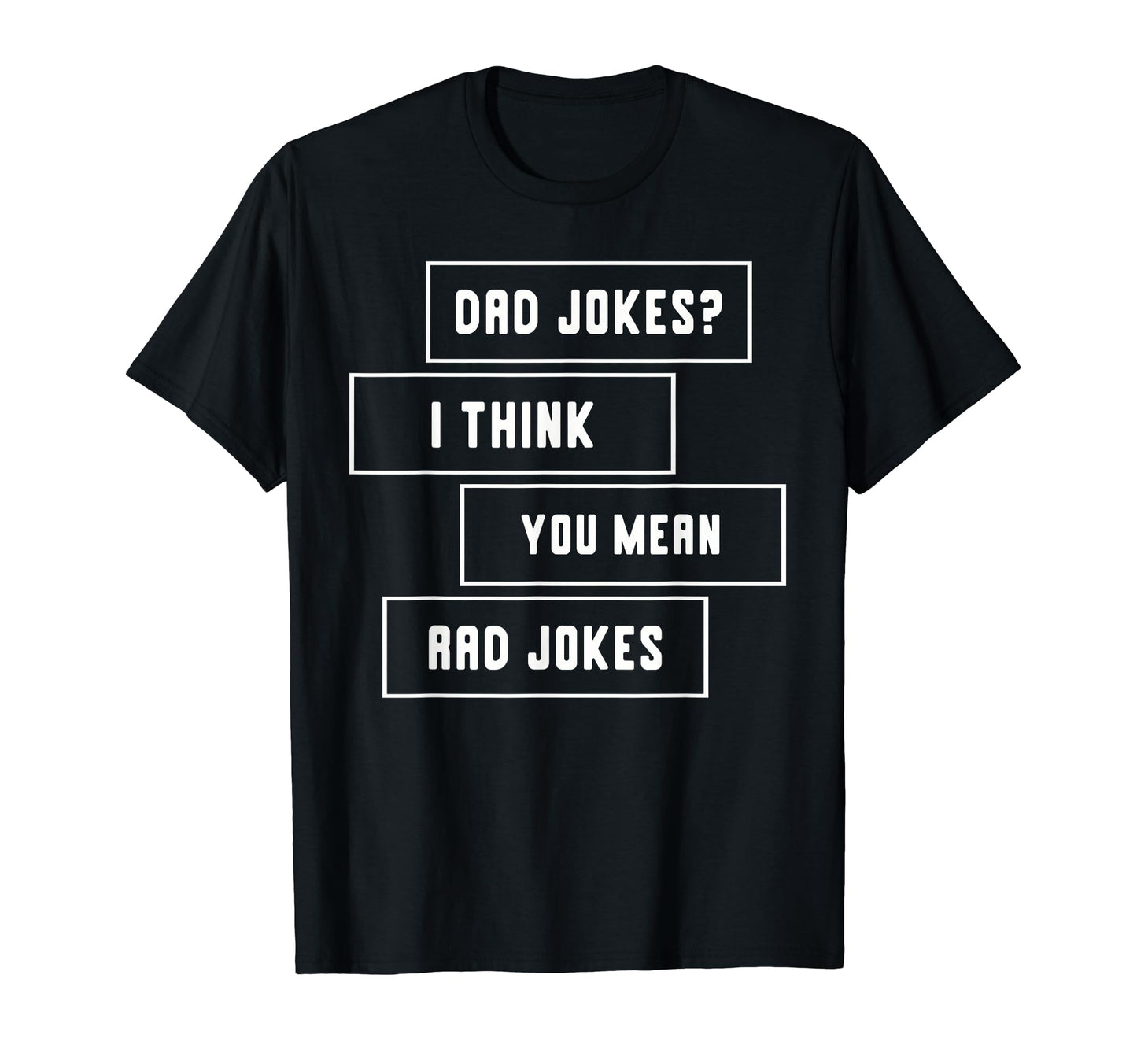 Dad Jokes I Think You Mean Rad Jokes T-Shirt - Streetwear Style Men Women - T-Shirt, Sweatshirt, Hoodie