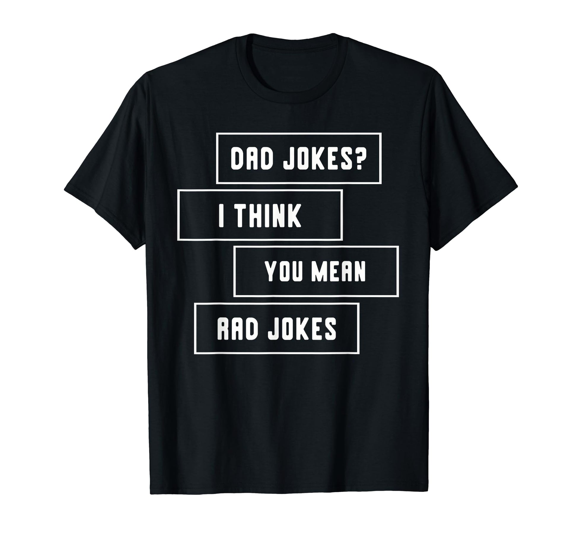Dad Jokes I Think You Mean Rad Jokes T-Shirt - Streetwear Style Men Women - T-Shirt, Sweatshirt, Hoodie