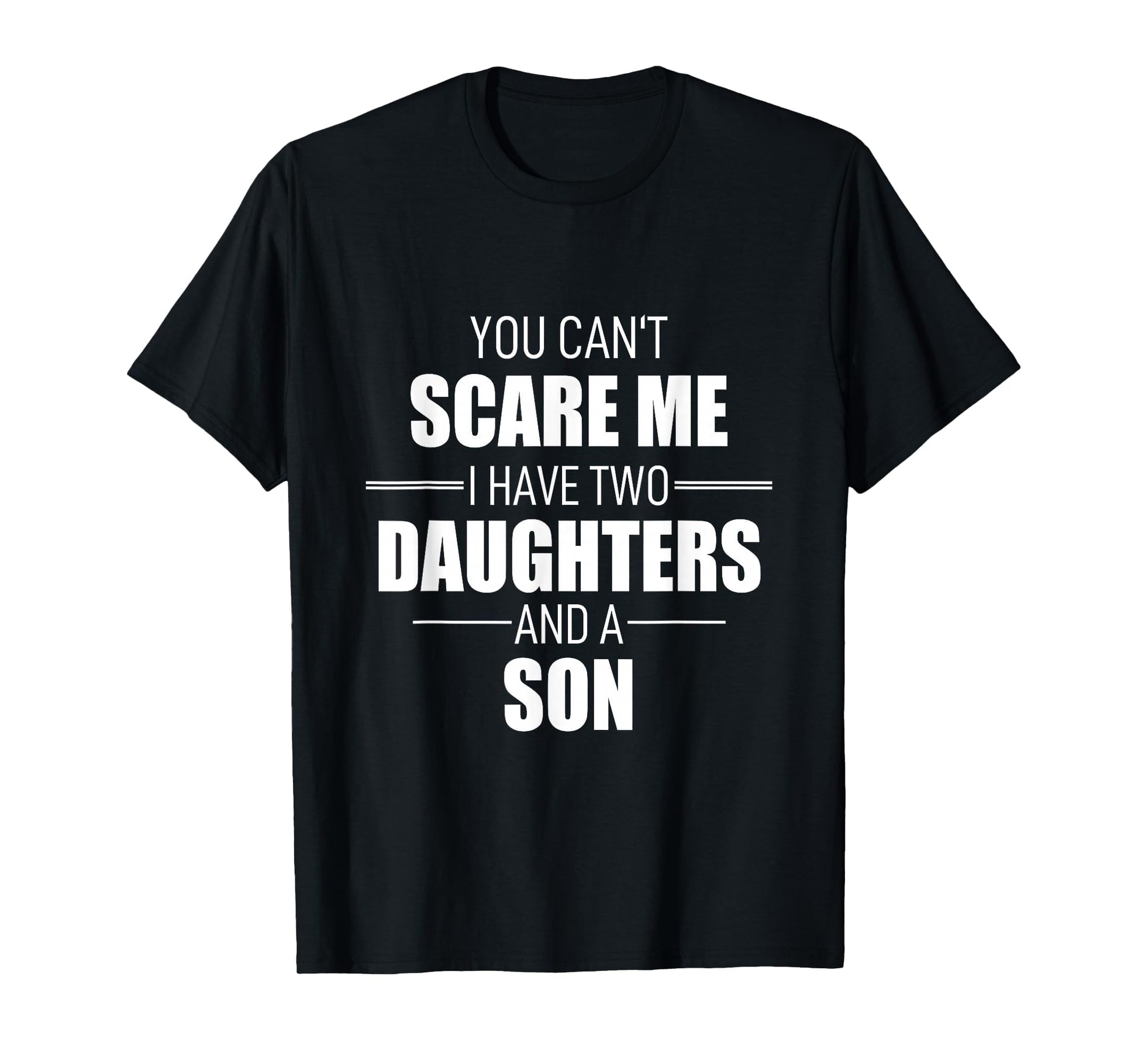 Father Day You Can T Scare Me I Have T-Shirt - Streetwear Style Men Women - T-Shirt, Sweatshirt, Hoodie