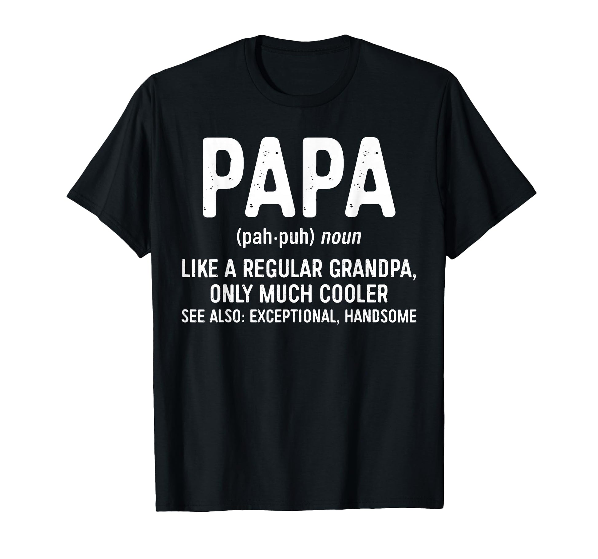 Papa Definition Like Grandpa Only T-Shirt - Unique Graphic Men Women - T-Shirt, Sweatshirt, Hoodie