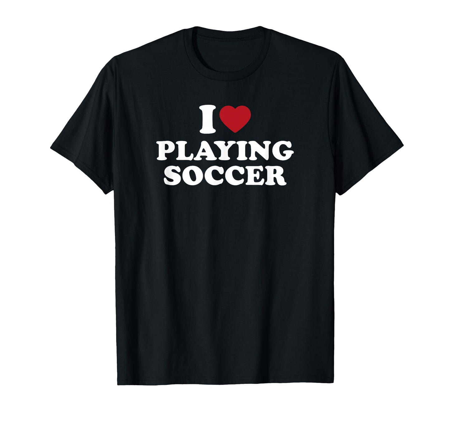I Love Playing Soccer T-Shirt - Fun Novelty Design for Adults - T-Shirt, Sweatshirt, Hoodie